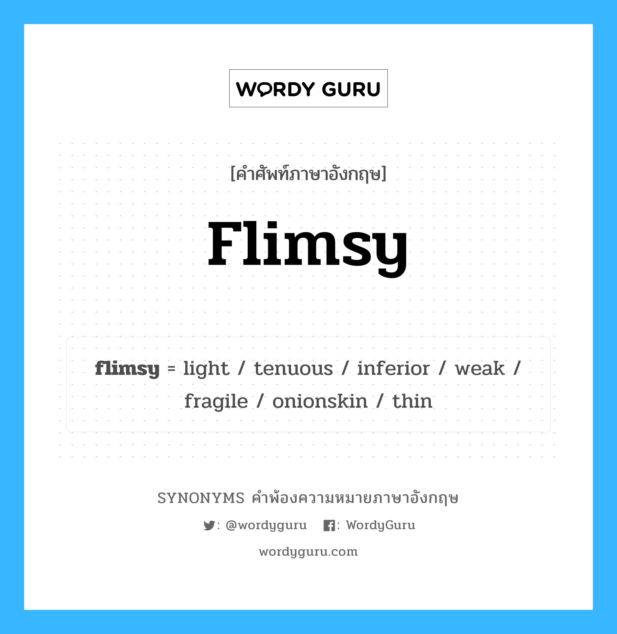 flimsy คำพ้องความหมายภาษาอังกฤษ พร้อมคำแปลและตัวอย่าง, คำศัพท์ภาษาอังกฤษ flimsy ความหมายคล้ายกันกับ flimsy กลุ่มคำ กลุ่มคำคุณศัพท์ แปลว่า บางและฉีกขาดง่าย หมวด flimsy, กลุ่มคำกริยา, กลุ่มคำคุณศัพท์, กลุ่มคำนาม