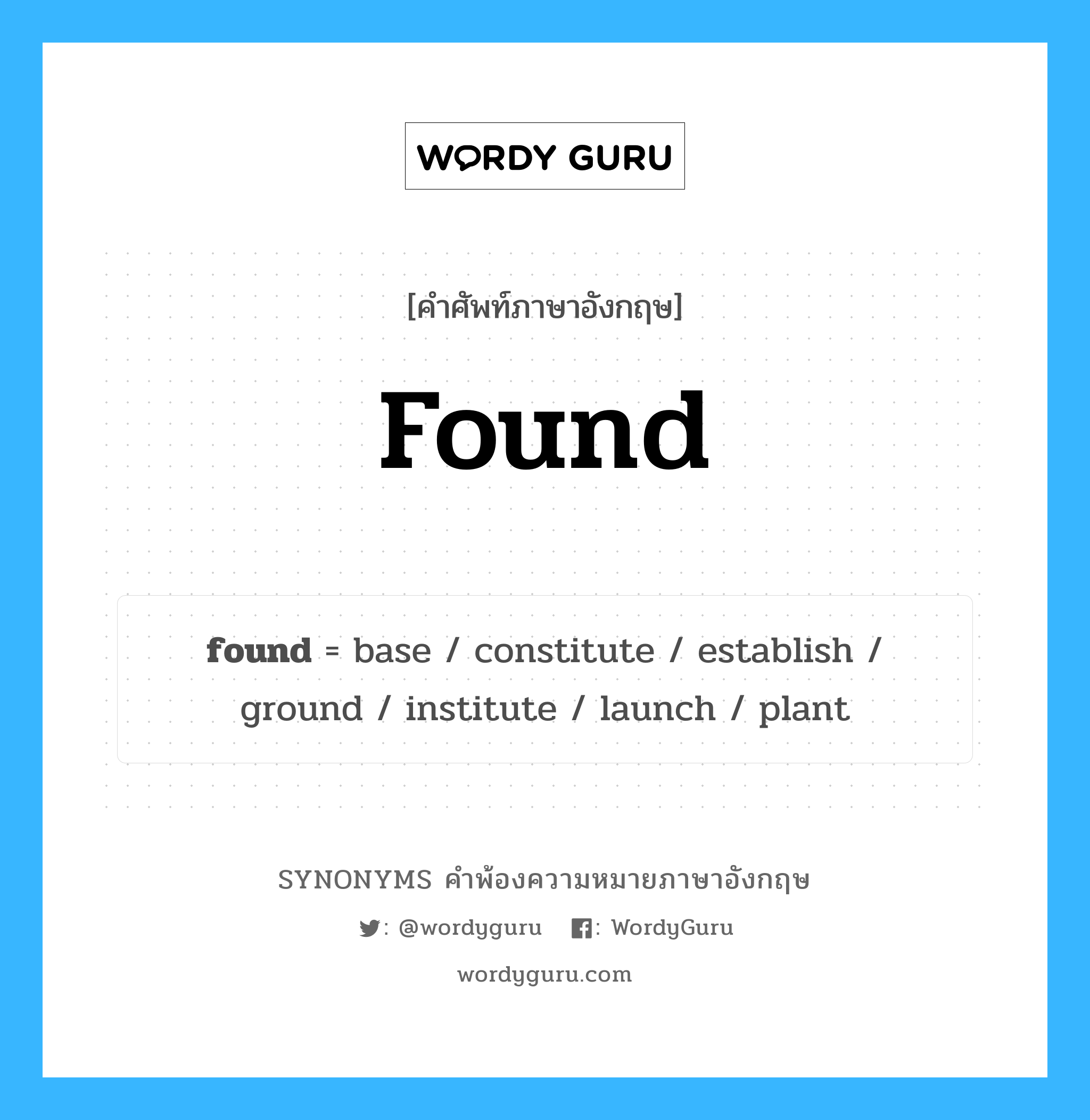 found คำพ้องความหมายภาษาอังกฤษ พร้อมคำแปลและตัวอย่าง, คำศัพท์ภาษาอังกฤษ found ความหมายคล้ายกันกับ base กลุ่มคำ กลุ่มคำกริยา แปลว่า ก่อตั้ง หมวด base, กลุ่มคำกริยา, กลุ่มคำนาม