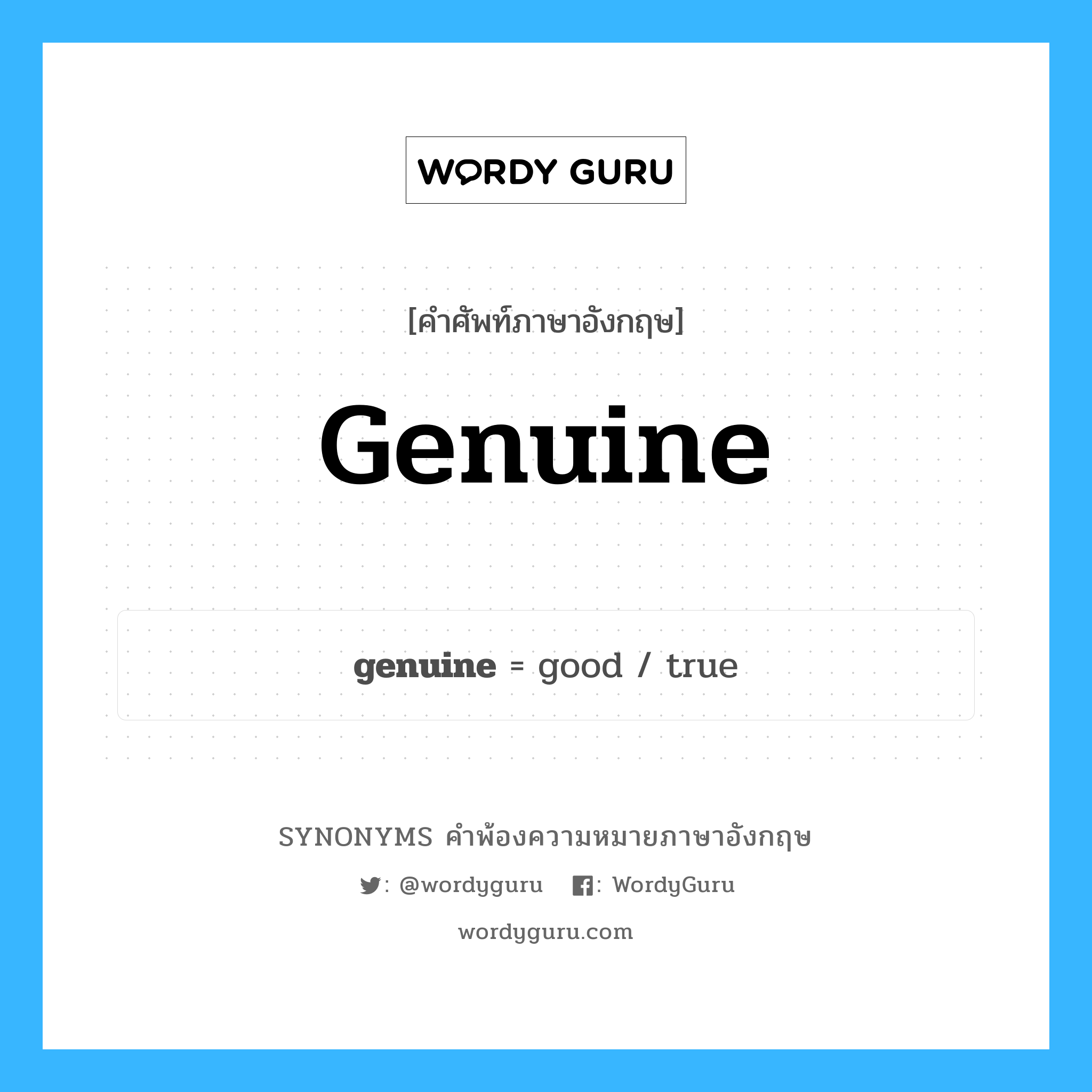 genuine คำพ้องความหมายภาษาอังกฤษ พร้อมคำแปลและตัวอย่าง, คำศัพท์ภาษาอังกฤษ genuine ความหมายคล้ายกันกับ genuine กลุ่มคำ กลุ่มคำคุณศัพท์ แปลว่า แท้ หมวด genuine, กลุ่มคำคุณศัพท์