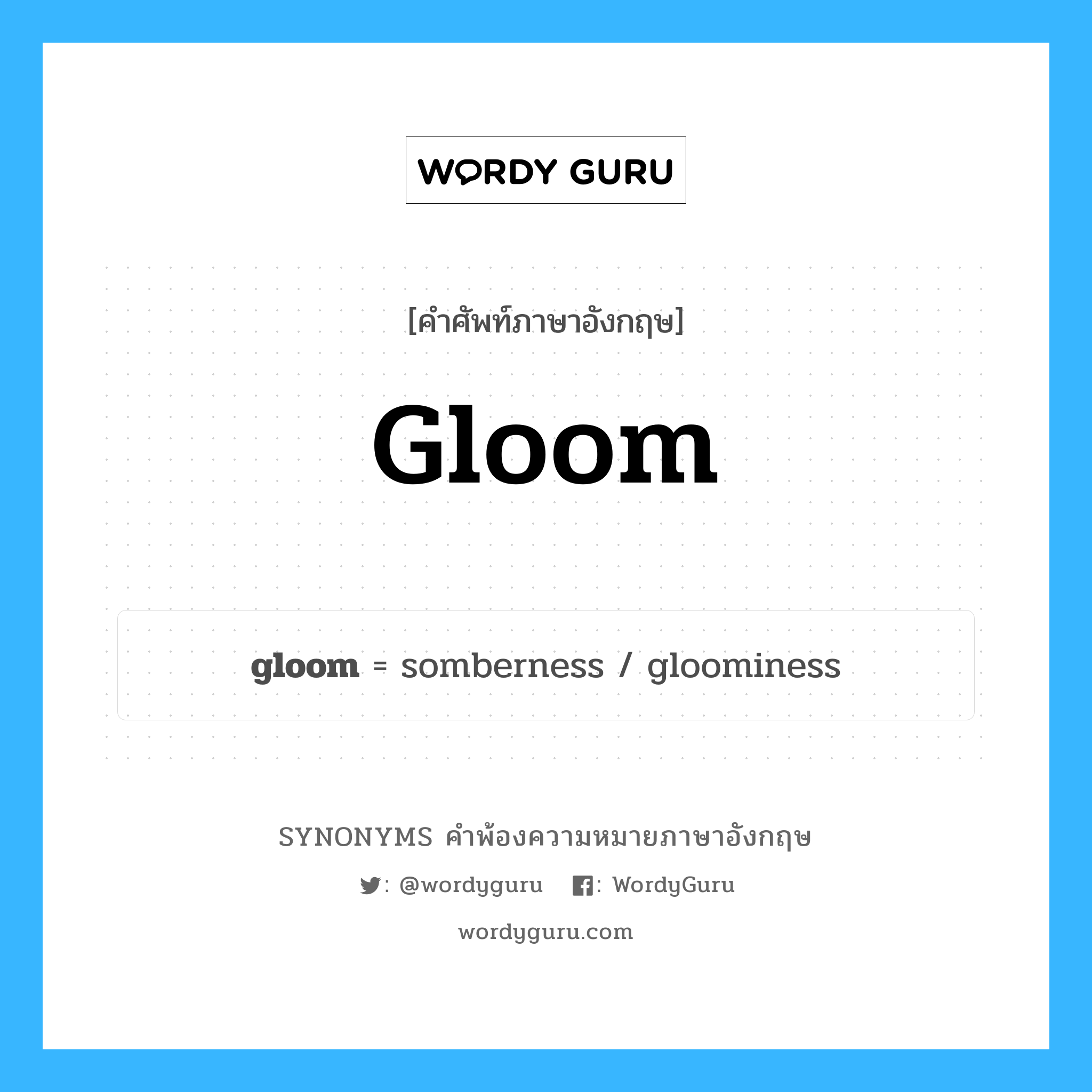 gloom คำพ้องความหมายภาษาอังกฤษ พร้อมคำแปลและตัวอย่าง, คำศัพท์ภาษาอังกฤษ gloom ความหมายคล้ายกันกับ gloom กลุ่มคำ กลุ่มคำนาม แปลว่า ความมืด, ความมืดมัว หมวด gloom, กลุ่มคำกริยา, กลุ่มคำนาม