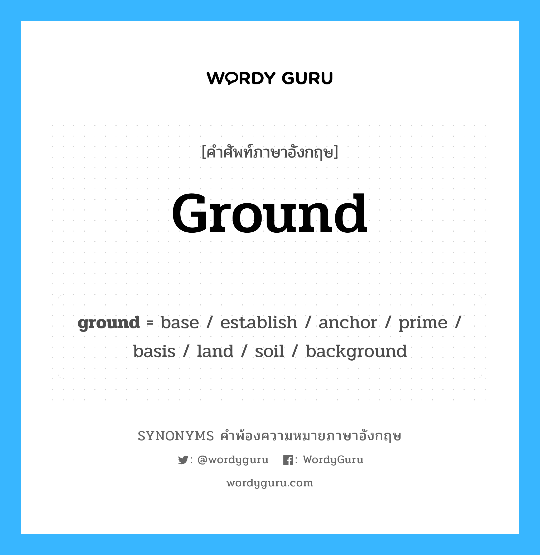 ground คำพ้องความหมายภาษาอังกฤษ พร้อมคำแปลและตัวอย่าง, คำศัพท์ภาษาอังกฤษ ground ความหมายคล้ายกันกับ ground กลุ่มคำ กลุ่มคำนาม แปลว่า ผิวดิน หมวด ground, กลุ่มคำกริยา, กลุ่มคำคุณศัพท์, กลุ่มคำนาม