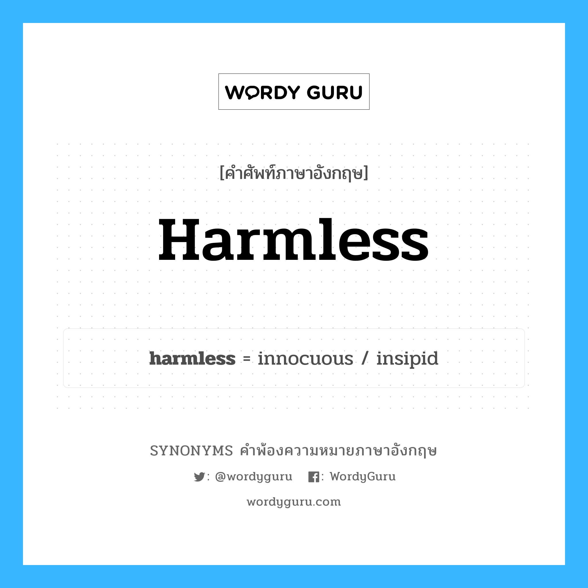 harmless คำพ้องความหมายภาษาอังกฤษ พร้อมคำแปลและตัวอย่าง, คำศัพท์ภาษาอังกฤษ harmless ความหมายคล้ายกันกับ harmless กลุ่มคำ กลุ่มคำคุณศัพท์ แปลว่า ซึ่งไม่เป็นอันตราย, ปลอดภัย หมวด harmless, กลุ่มคำคุณศัพท์