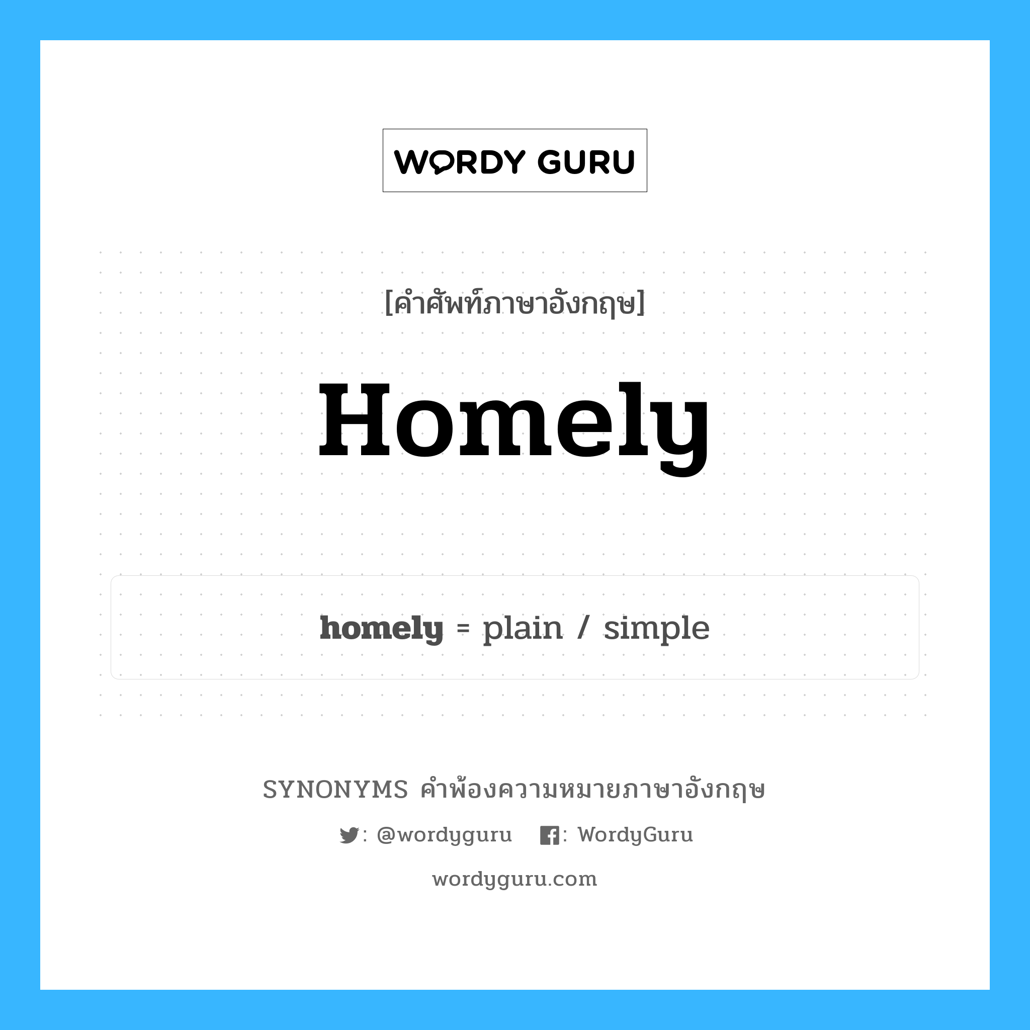 homely คำพ้องความหมายภาษาอังกฤษ พร้อมคำแปลและตัวอย่าง, คำศัพท์ภาษาอังกฤษ homely ความหมายคล้ายกันกับ homely กลุ่มคำ กลุ่มคำคุณศัพท์ แปลว่า เรียบง่าย หมวด homely, กลุ่มคำคุณศัพท์