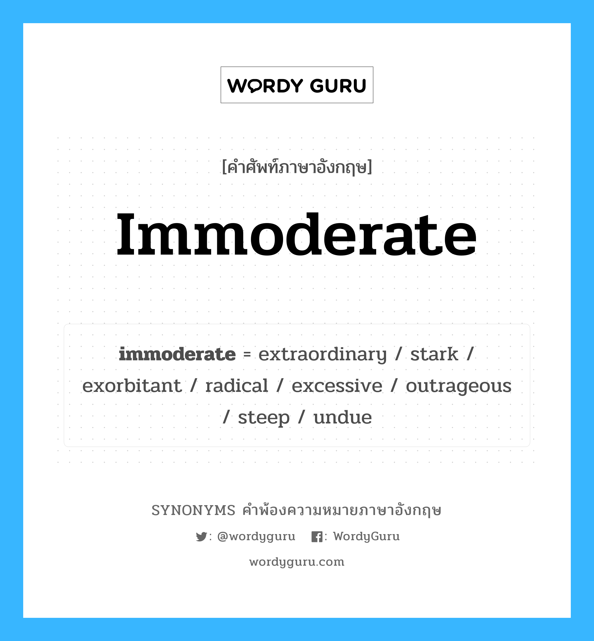 immoderate คำพ้องความหมายภาษาอังกฤษ พร้อมคำแปลและตัวอย่าง, คำศัพท์ภาษาอังกฤษ immoderate ความหมายคล้ายกันกับ immoderate กลุ่มคำ กลุ่มคำคุณศัพท์ แปลว่า เกินขอบเขต, เกินไป หมวด immoderate, กลุ่มคำคุณศัพท์