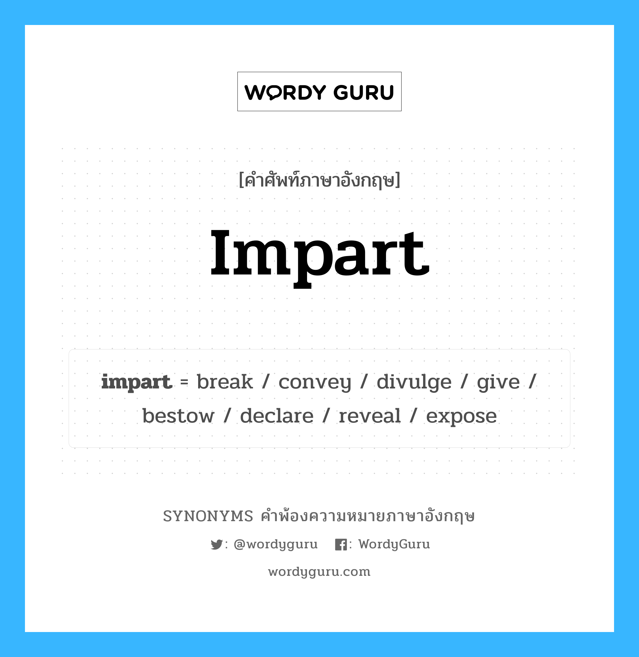 impart คำพ้องความหมายภาษาอังกฤษ พร้อมคำแปลและตัวอย่าง, คำศัพท์ภาษาอังกฤษ impart ความหมายคล้ายกันกับ impart กลุ่มคำ กลุ่มคำกริยา แปลว่า ติดต่อสื่อสาร หมวด impart, กลุ่มคำกริยา