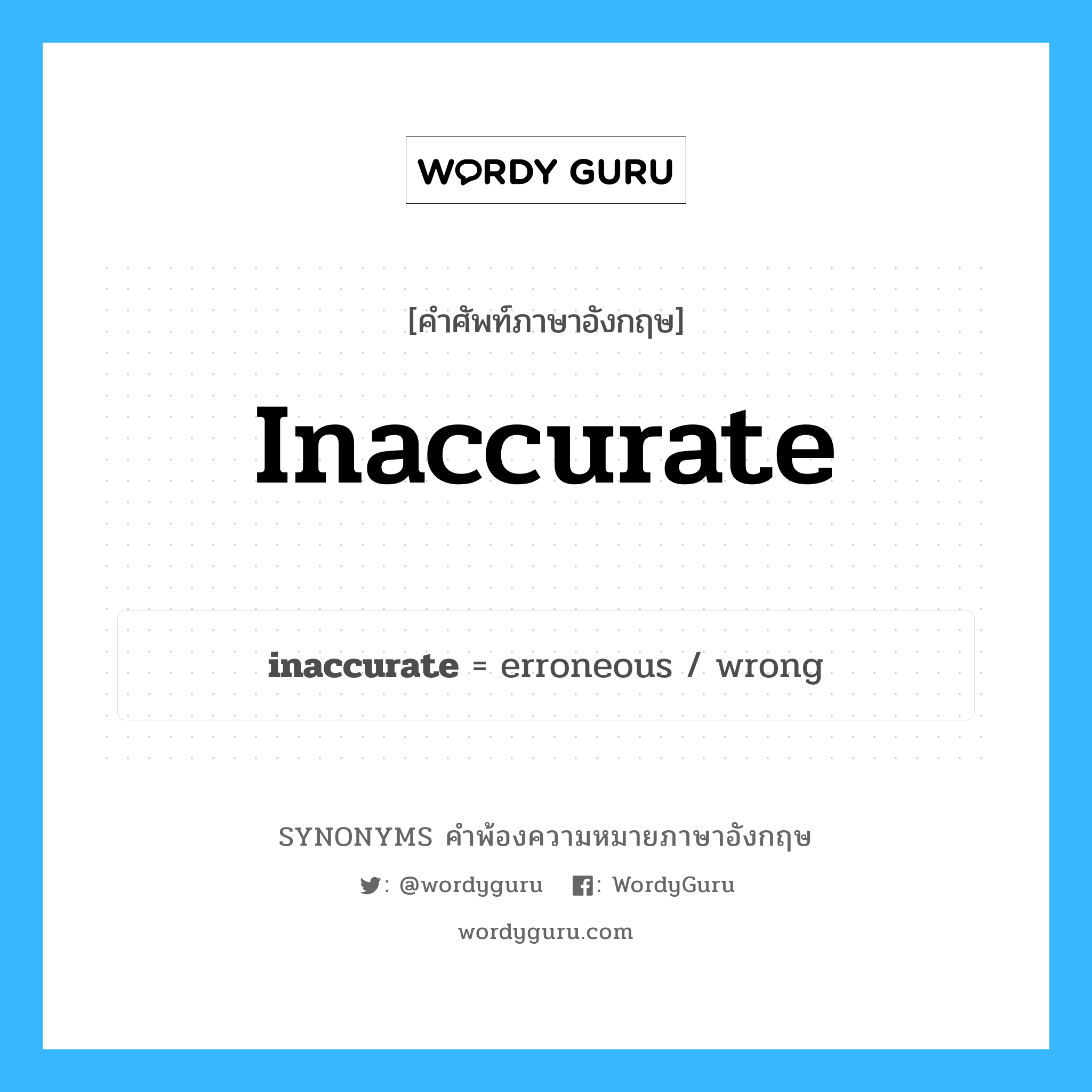 inaccurate คำพ้องความหมายภาษาอังกฤษ พร้อมคำแปลและตัวอย่าง, คำศัพท์ภาษาอังกฤษ inaccurate ความหมายคล้ายกันกับ inaccurate กลุ่มคำ กลุ่มคำคุณศัพท์ แปลว่า ซึ่งไม่ถูกต้อง, ซึ่งคลาดเคลื่อน หมวด inaccurate, กลุ่มคำคุณศัพท์
