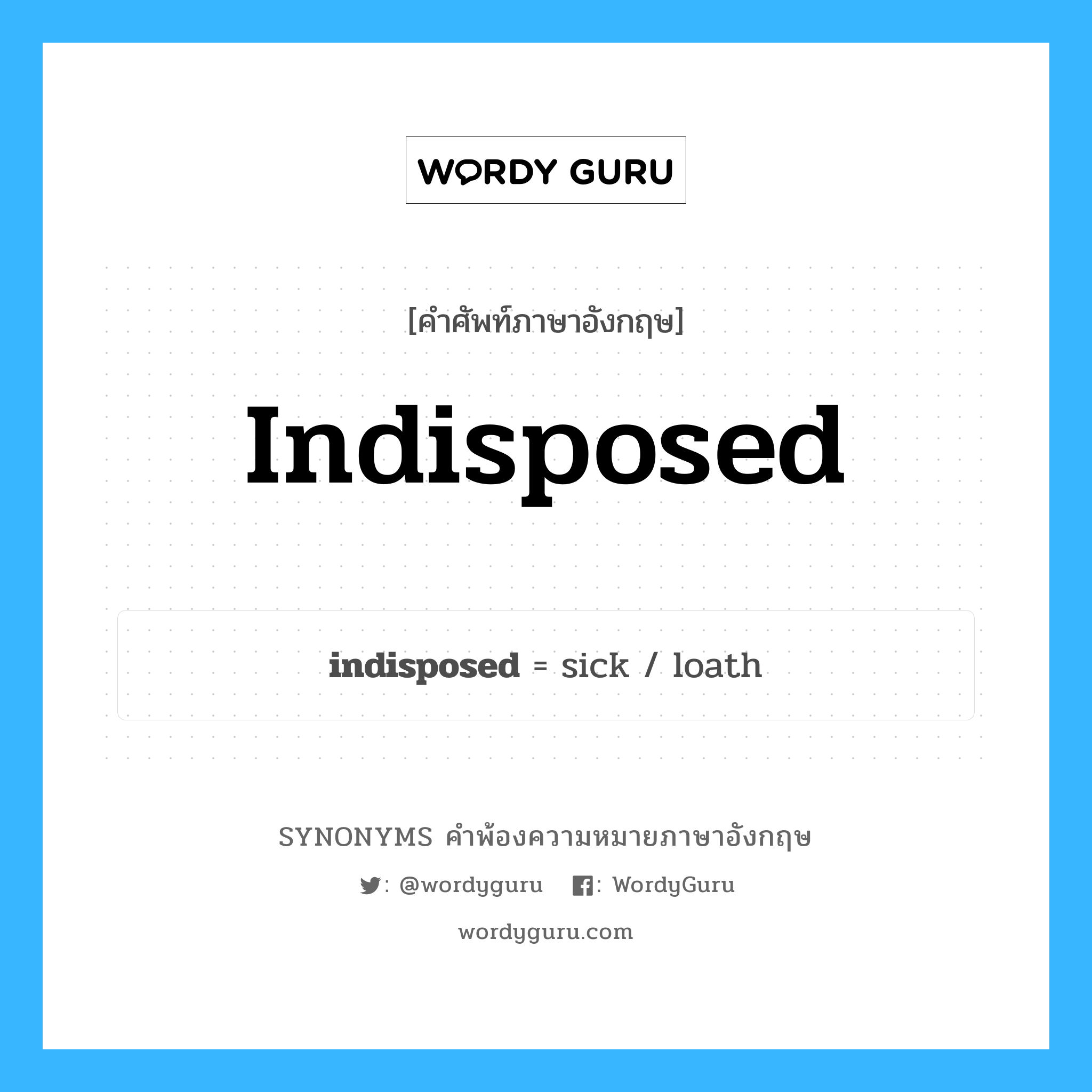 indisposed คำพ้องความหมายภาษาอังกฤษ พร้อมคำแปลและตัวอย่าง, คำศัพท์ภาษาอังกฤษ indisposed ความหมายคล้ายกันกับ indisposed กลุ่มคำ กลุ่มคำคุณศัพท์ แปลว่า ซึ่งไม่เต็มใจ, ซึ่งไม่สมัครใจ หมวด indisposed, กลุ่มคำคุณศัพท์