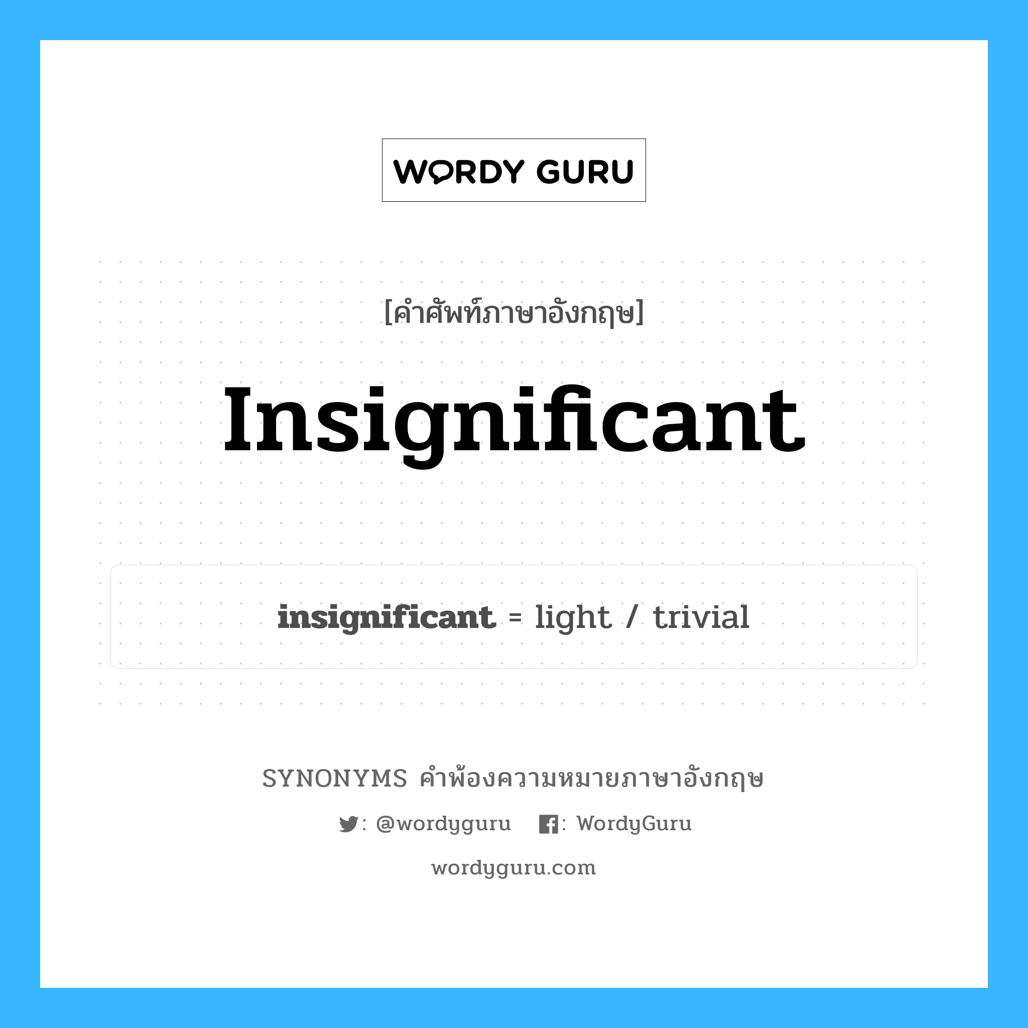 insignificant คำพ้องความหมายภาษาอังกฤษ พร้อมคำแปลและตัวอย่าง, คำศัพท์ภาษาอังกฤษ insignificant ความหมายคล้ายกันกับ insignificant กลุ่มคำ กลุ่มคำคุณศัพท์ แปลว่า ไม่สำคัญ, ไร้ความหมาย หมวด insignificant, กลุ่มคำคุณศัพท์, กลุ่มคำนาม
