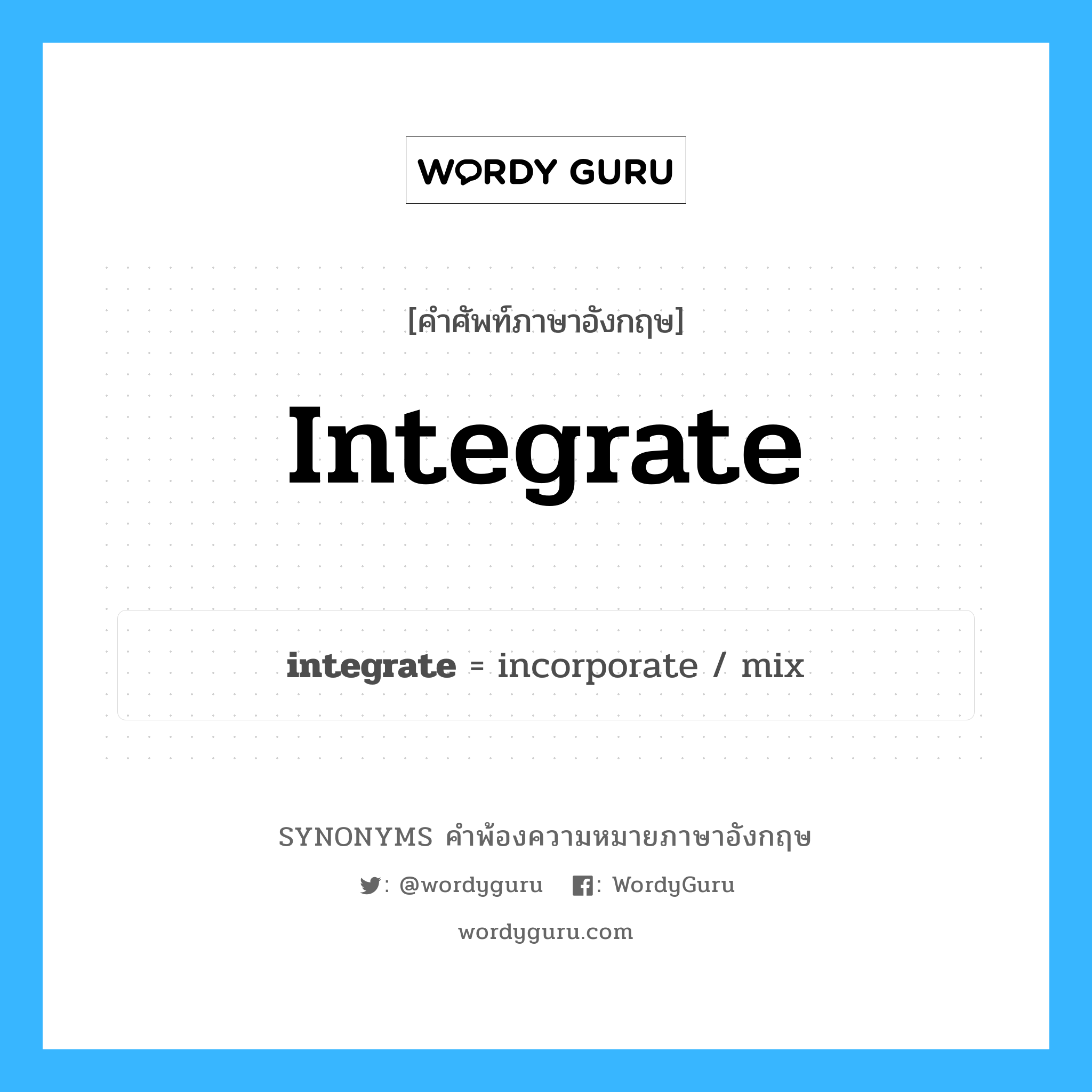 integrate คำพ้องความหมายภาษาอังกฤษ พร้อมคำแปลและตัวอย่าง, คำศัพท์ภาษาอังกฤษ integrate ความหมายคล้ายกันกับ integrate กลุ่มคำ กลุ่มคำกริยา แปลว่า ผสมผสาน หมวด integrate, กลุ่มคำกริยา, กลุ่มคำคุณศัพท์