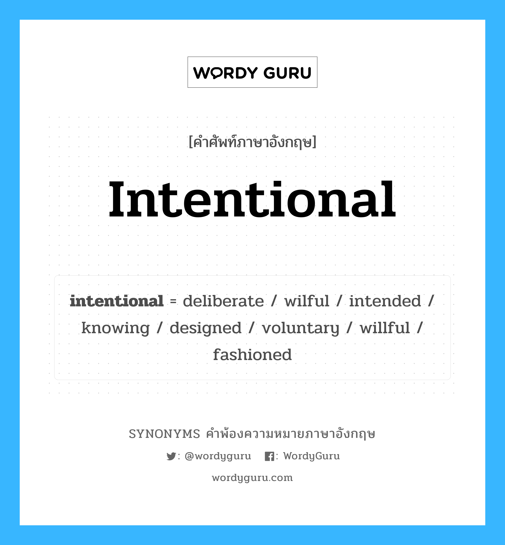 intentional คำพ้องความหมายภาษาอังกฤษ พร้อมคำแปลและตัวอย่าง, คำศัพท์ภาษาอังกฤษ intentional ความหมายคล้ายกันกับ intentional กลุ่มคำ กลุ่มคำคุณศัพท์ แปลว่า ซึ่งกระทำอย่างตั้งใจ, รอบคอบ หมวด intentional, กลุ่มคำคุณศัพท์, กลุ่มคำนาม