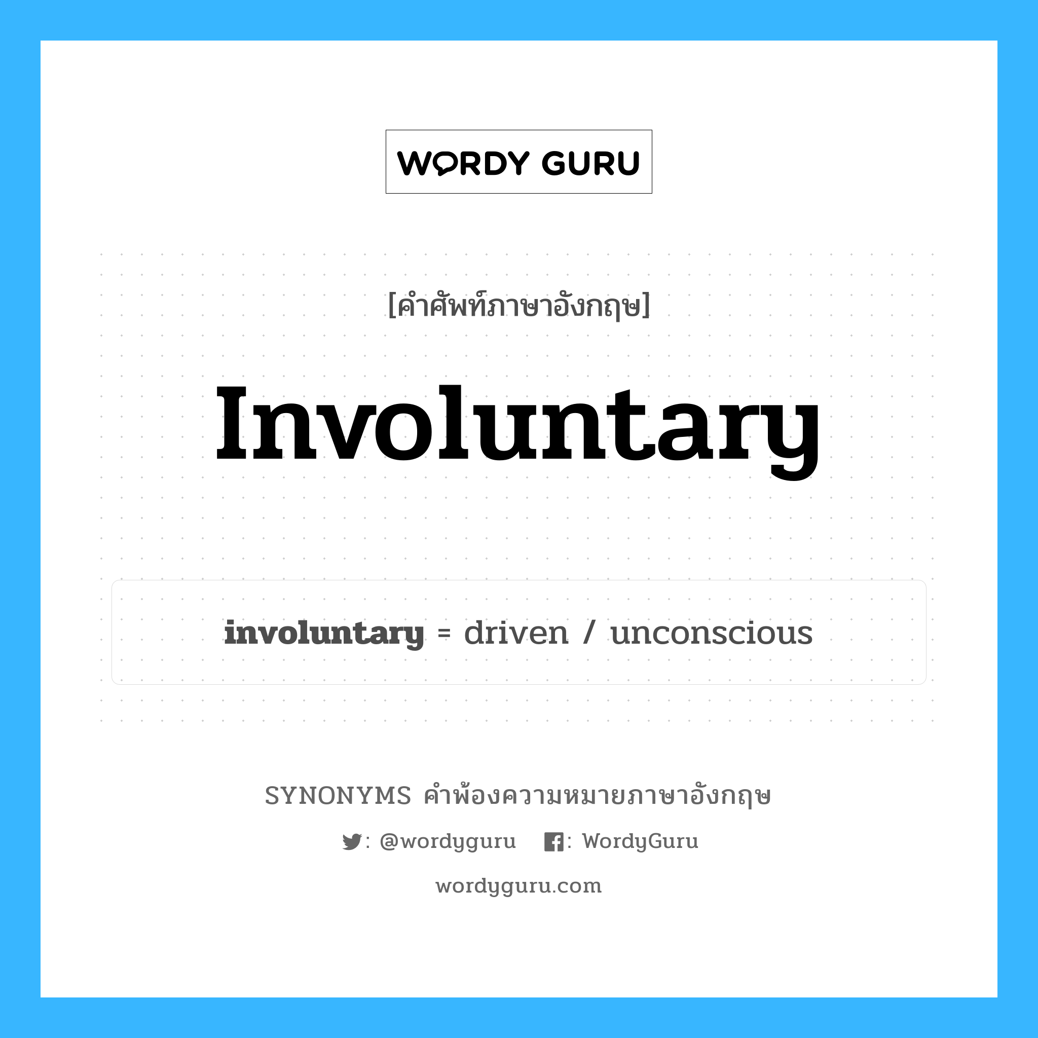 involuntary คำพ้องความหมายภาษาอังกฤษ พร้อมคำแปลและตัวอย่าง, คำศัพท์ภาษาอังกฤษ involuntary ความหมายคล้ายกันกับ involuntary กลุ่มคำ กลุ่มคำคุณศัพท์ แปลว่า ไม่ได้ตั้งใจ, ไม่รู้ตัว หมวด involuntary, กลุ่มคำคุณศัพท์