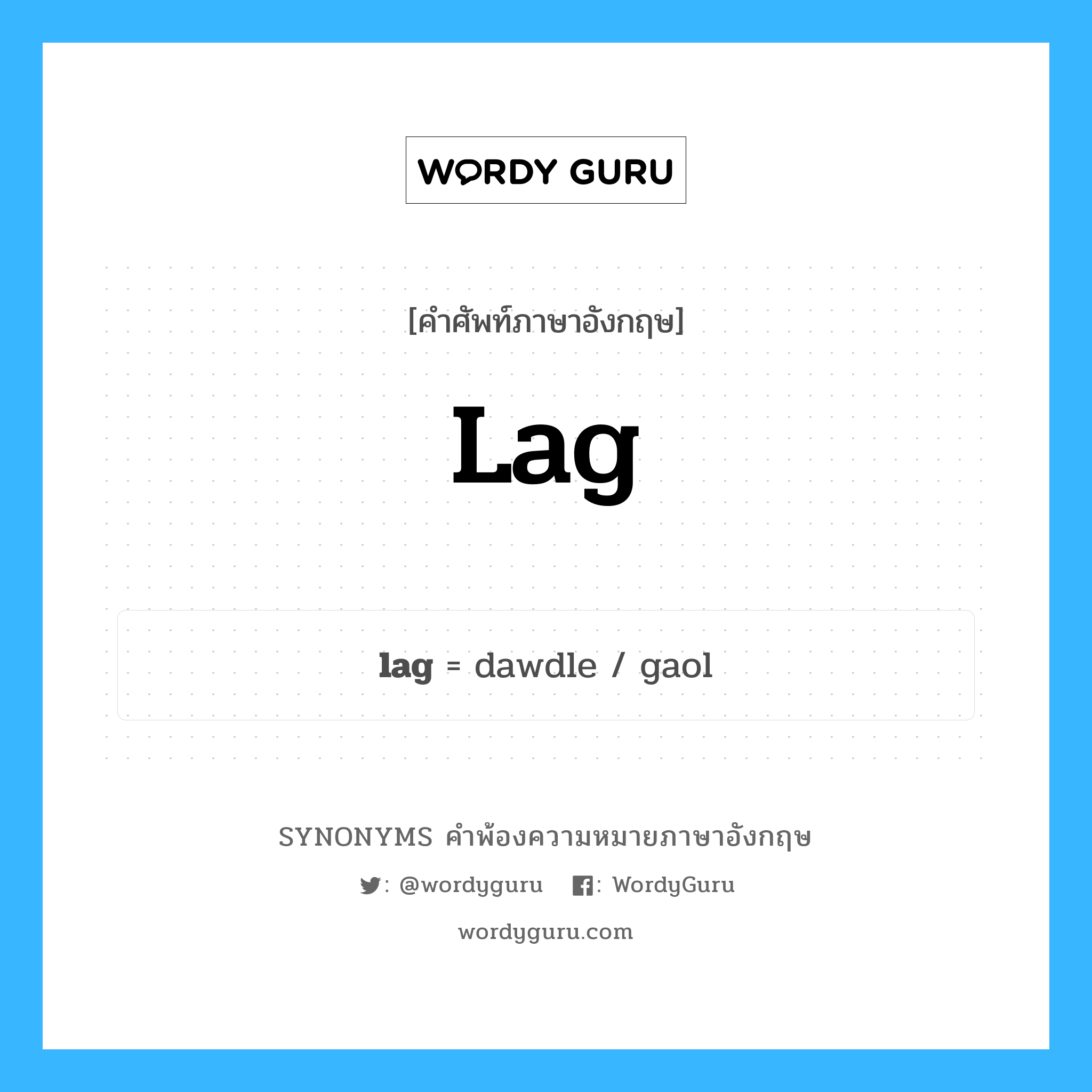 lag คำพ้องความหมายภาษาอังกฤษ พร้อมคำแปลและตัวอย่าง, คำศัพท์ภาษาอังกฤษ lag ความหมายคล้ายกันกับ lag กลุ่มคำ กลุ่มคำนาม แปลว่า ล้าหลัง, เคลื่อนไหวช้า หมวด lag, กลุ่มคำกริยา, กลุ่มคำคุณศัพท์, กลุ่มคำนาม