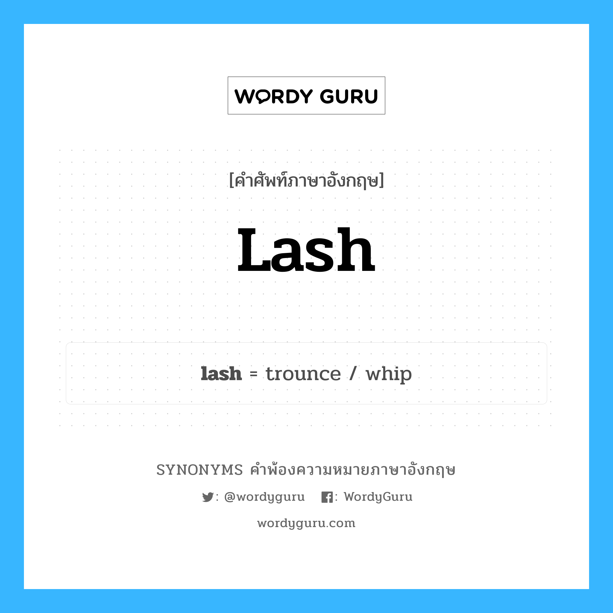 lash คำพ้องความหมายภาษาอังกฤษ พร้อมคำแปลและตัวอย่าง, คำศัพท์ภาษาอังกฤษ lash ความหมายคล้ายกันกับ lash กลุ่มคำ กลุ่มคำนาม แปลว่า ขนตา หมวด lash, กลุ่มคำกริยา, กลุ่มคำคุณศัพท์, กลุ่มคำนาม