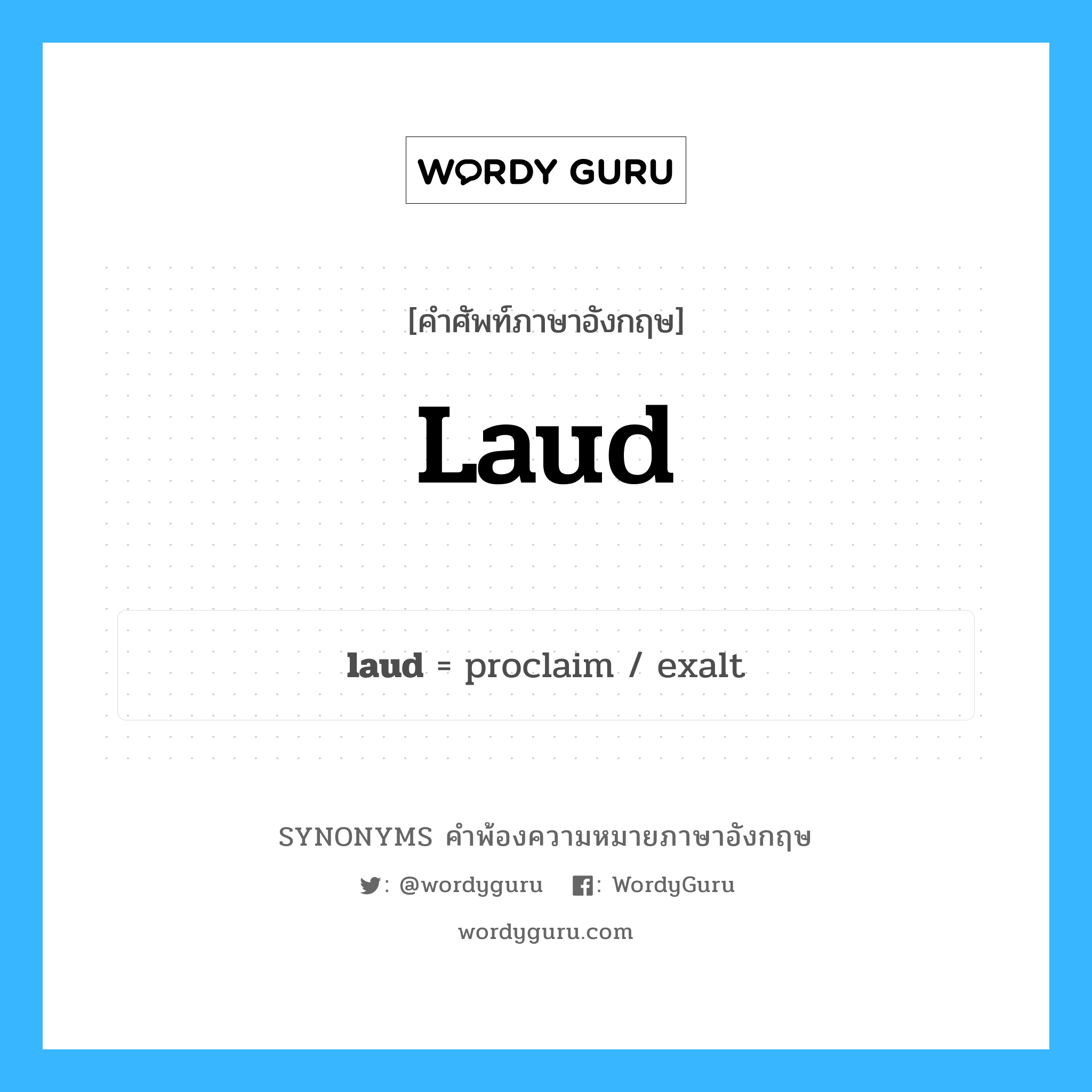 laud คำพ้องความหมายภาษาอังกฤษ พร้อมคำแปลและตัวอย่าง, คำศัพท์ภาษาอังกฤษ laud ความหมายคล้ายกันกับ laud กลุ่มคำ กลุ่มคำนาม แปลว่า สรรเสริญ, ยกย่อง หมวด laud, กลุ่มคำกริยา, กลุ่มคำนาม