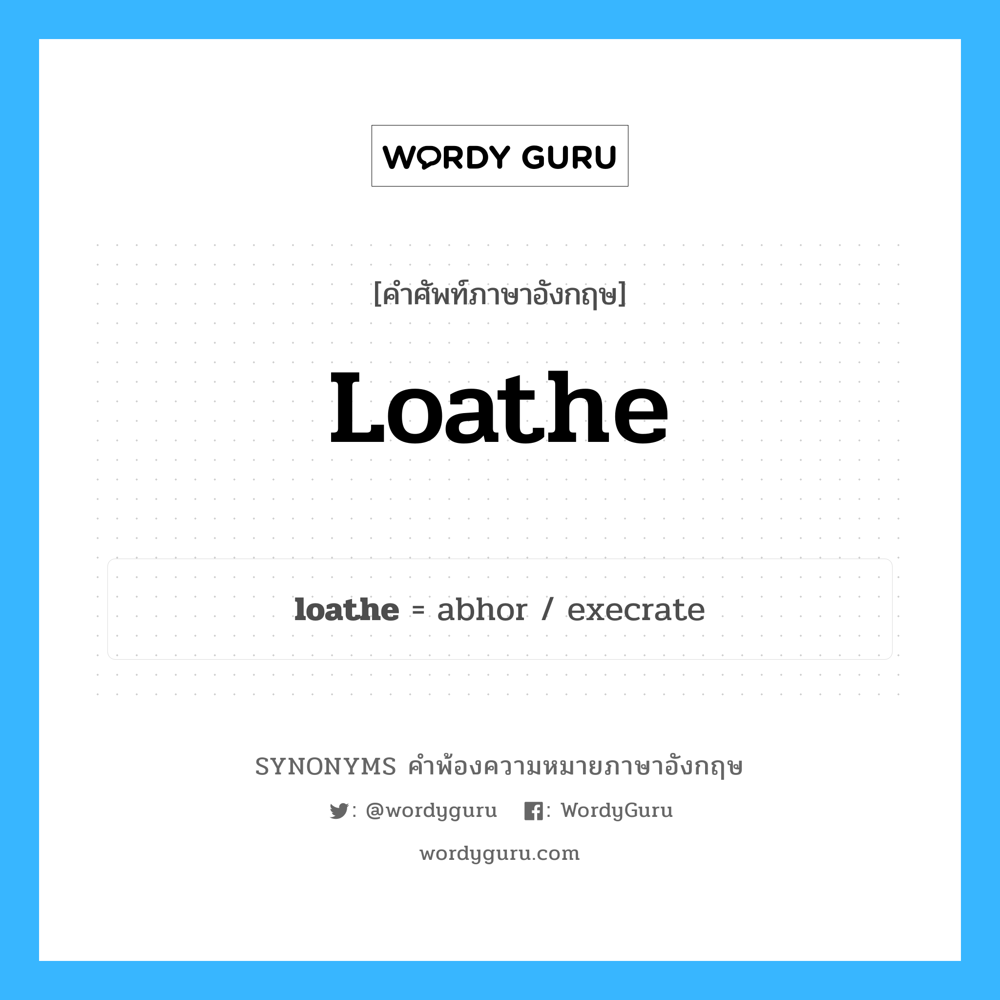 loathe คำพ้องความหมายภาษาอังกฤษ พร้อมคำแปลและตัวอย่าง, คำศัพท์ภาษาอังกฤษ loathe ความหมายคล้ายกันกับ loathe กลุ่มคำ กลุ่มคำกริยา แปลว่า แขยง หมวด loathe, กลุ่มคำกริยา