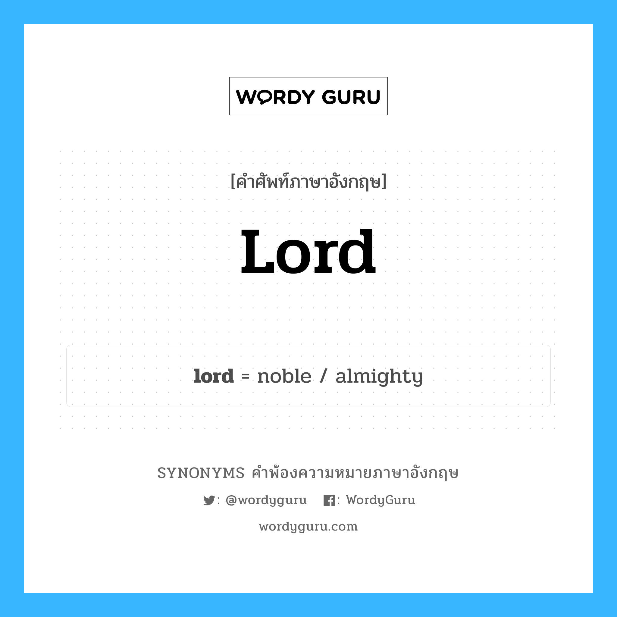 lord คำพ้องความหมายภาษาอังกฤษ พร้อมคำแปลและตัวอย่าง, คำศัพท์ภาษาอังกฤษ lord ความหมายคล้ายกันกับ lord กลุ่มคำ กลุ่มคำนาม แปลว่า ท่านลอร์ด (ใช้เรียกขุนนางที่มีบรรดาศักดิ์ระดั หมวด lord, กลุ่มคำกริยา, กลุ่มคำนาม