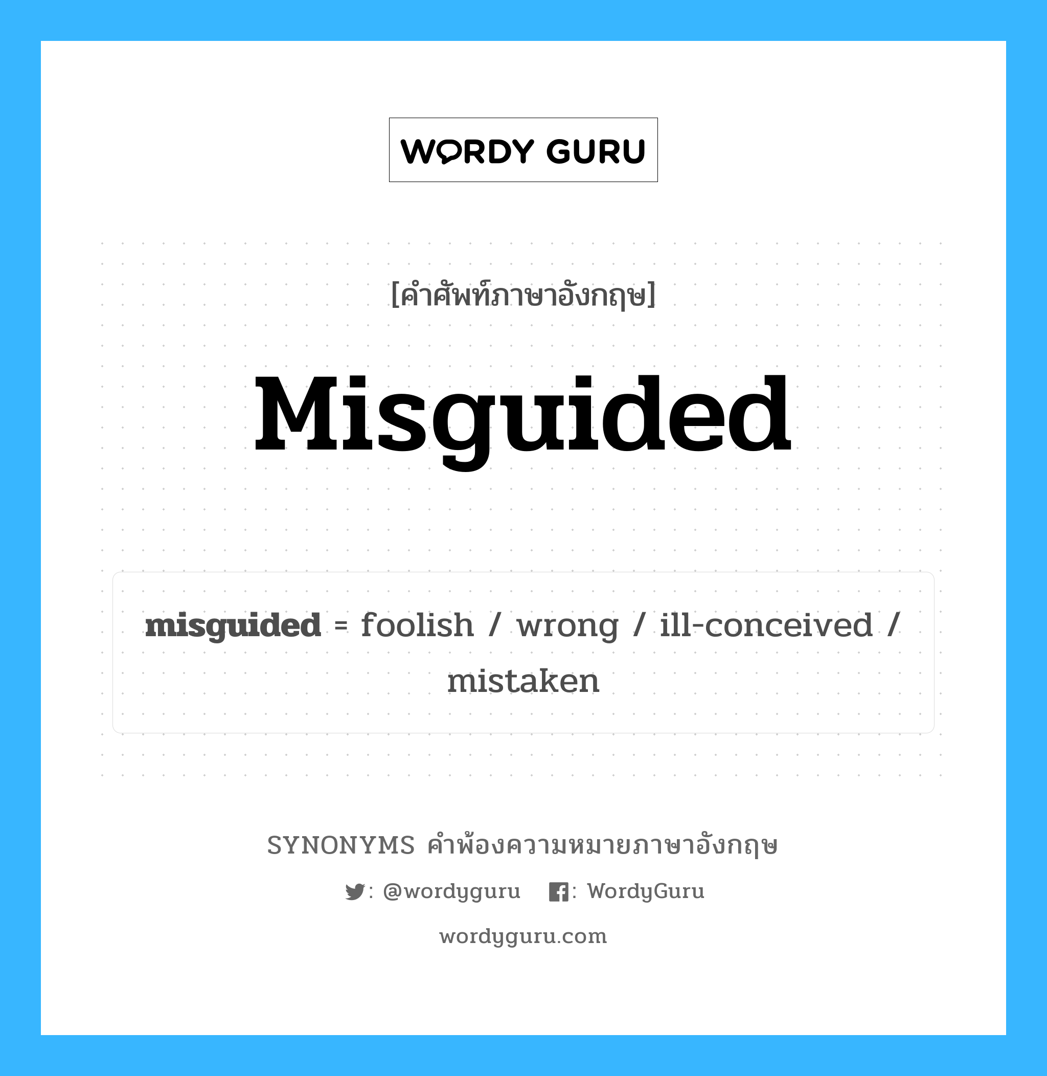 misguided คำพ้องความหมายภาษาอังกฤษ พร้อมคำแปลและตัวอย่าง, คำศัพท์ภาษาอังกฤษ misguided ความหมายคล้ายกันกับ misguided กลุ่มคำ กลุ่มคำคุณศัพท์ แปลว่า ซึ่งนำทางผิด หมวด misguided, กลุ่มคำคุณศัพท์