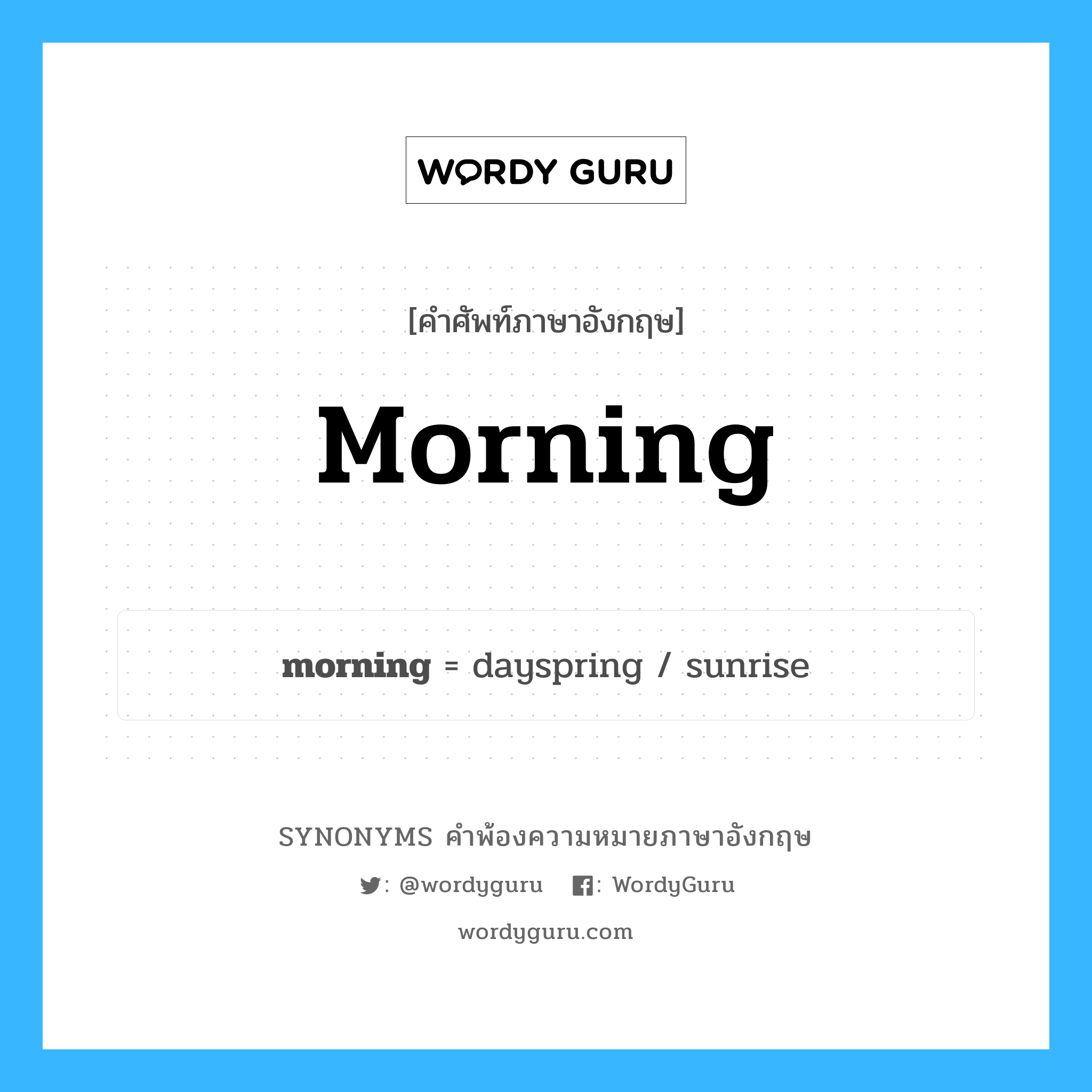 morning คำพ้องความหมายภาษาอังกฤษ พร้อมคำแปลและตัวอย่าง, คำศัพท์ภาษาอังกฤษ morning ความหมายคล้ายกันกับ morning กลุ่มคำ กลุ่มคำนาม แปลว่า รุ่งเช้า หมวด morning, กลุ่มคำนาม