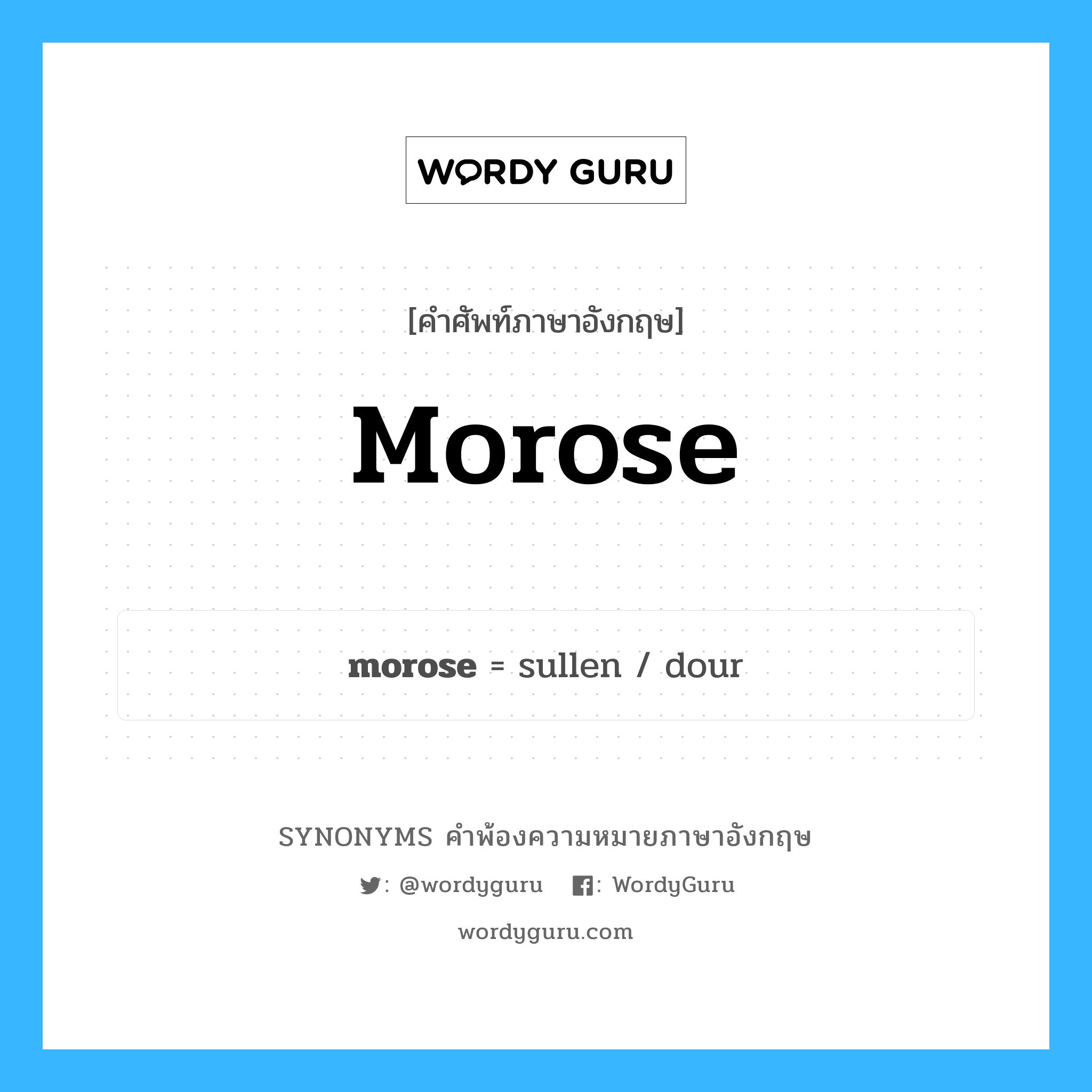 morose คำพ้องความหมายภาษาอังกฤษ พร้อมคำแปลและตัวอย่าง, คำศัพท์ภาษาอังกฤษ morose ความหมายคล้ายกันกับ morose กลุ่มคำ กลุ่มคำคุณศัพท์ แปลว่า ซึ่งมีอารมณ์ขุ่นมัว, ซึ่งมีอารมณ์ไม่ดี หมวด morose, กลุ่มคำคุณศัพท์