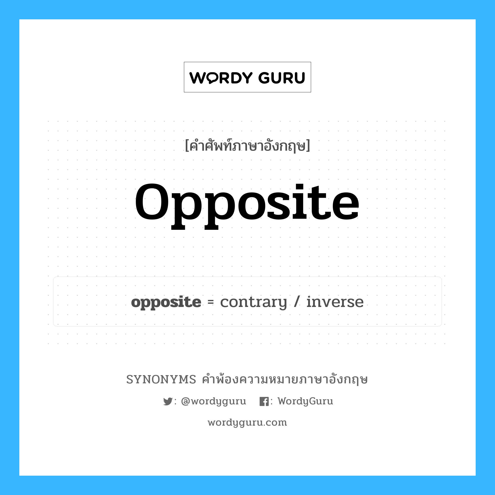 opposite คำพ้องความหมายภาษาอังกฤษ พร้อมคำแปลและตัวอย่าง, คำศัพท์ภาษาอังกฤษ opposite ความหมายคล้ายกันกับ opposite กลุ่มคำ กลุ่มคำคุณศัพท์ แปลว่า ตรงข้าม หมวด opposite, กลุ่มคำคุณศัพท์, กลุ่มคำนาม, กลุ่มคำวิเศษณ์