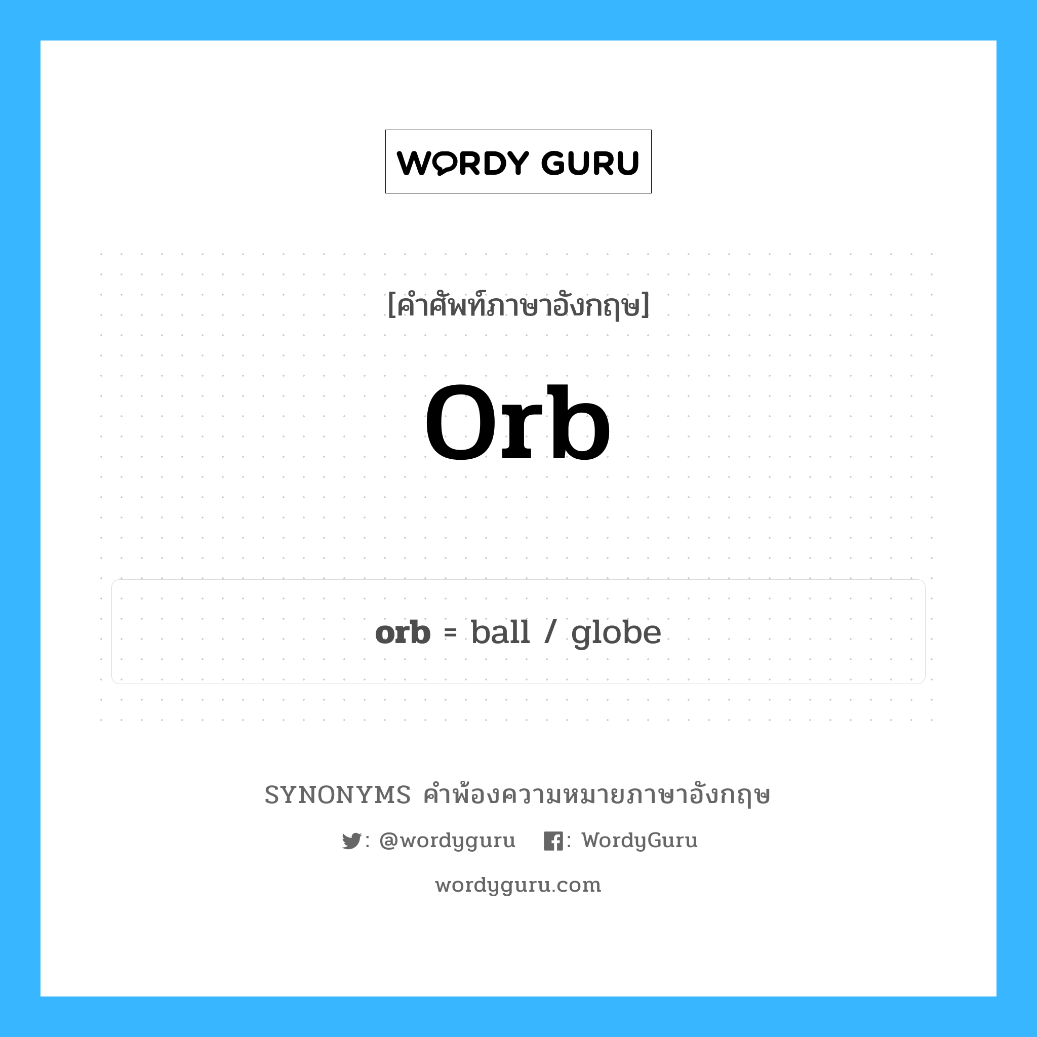 orb คำพ้องความหมายภาษาอังกฤษ พร้อมคำแปลและตัวอย่าง, คำศัพท์ภาษาอังกฤษ orb ความหมายคล้ายกันกับ orb กลุ่มคำ กลุ่มคำนาม แปลว่า วัตถุทรงกลม หมวด orb, กลุ่มคำกริยา, กลุ่มคำนาม