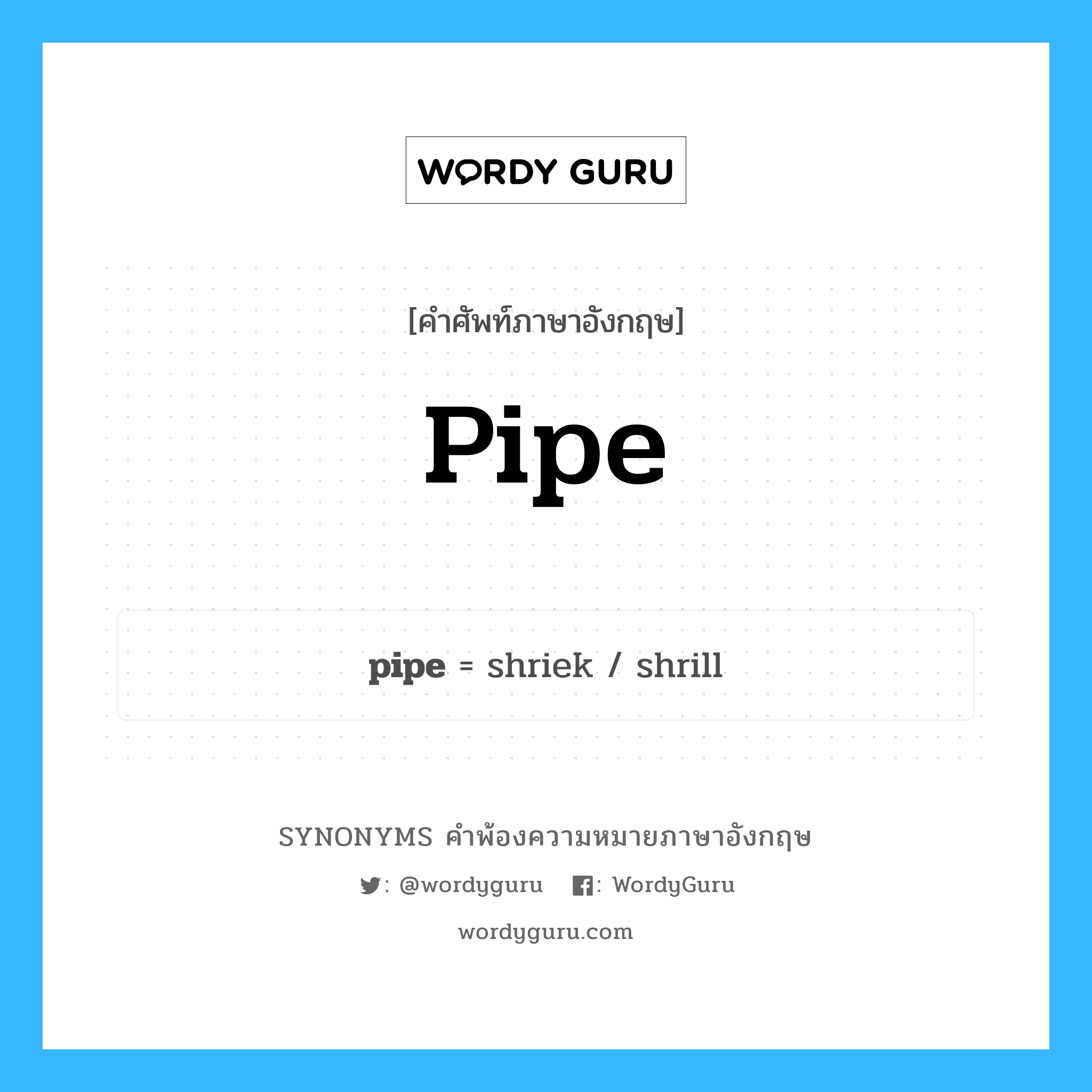 pipe คำพ้องความหมายภาษาอังกฤษ พร้อมคำแปลและตัวอย่าง, คำศัพท์ภาษาอังกฤษ pipe ความหมายคล้ายกันกับ pipe กลุ่มคำ กลุ่มคำนาม แปลว่า กล้องยาสูบ หมวด pipe, กลุ่มคำกริยา, กลุ่มคำนาม