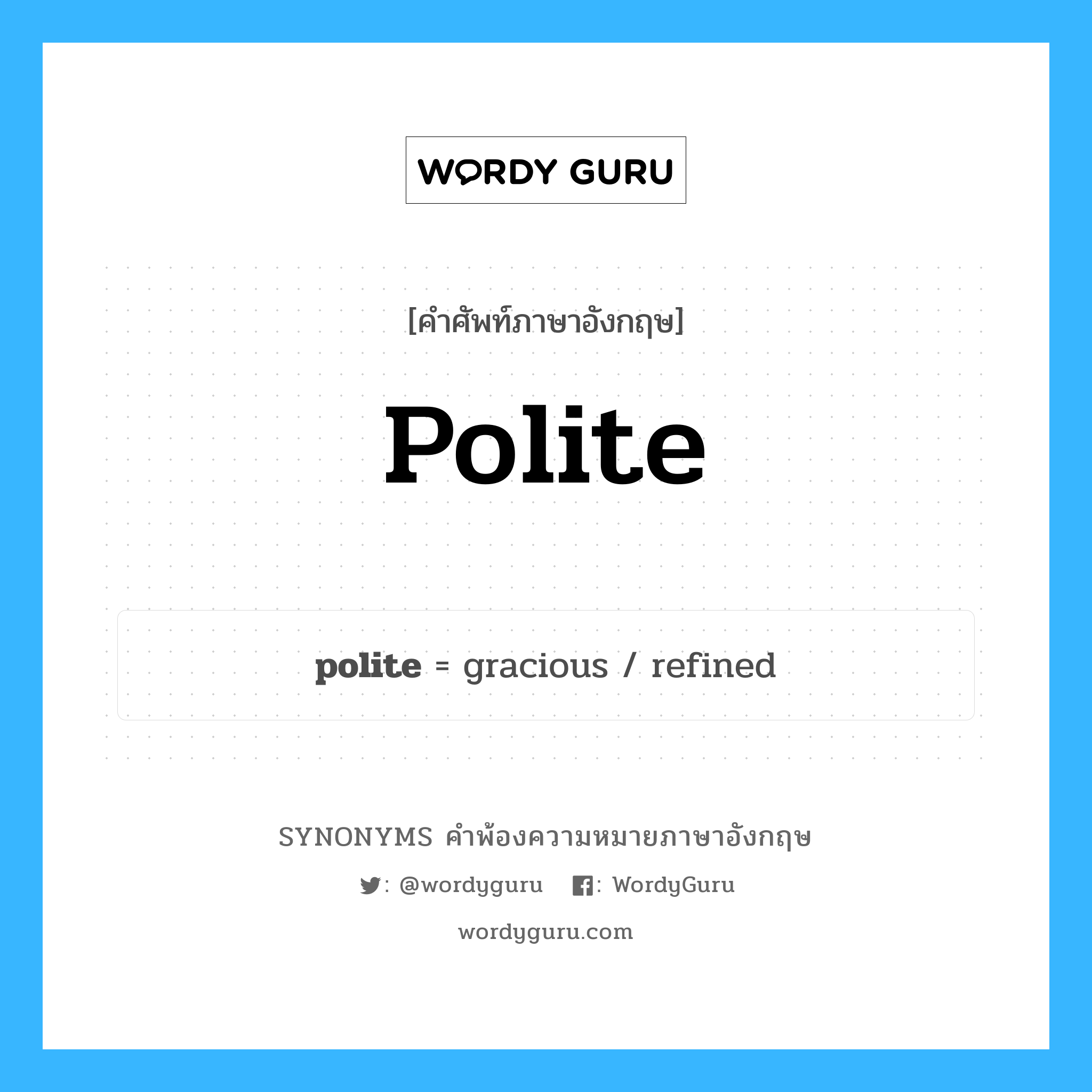 polite คำพ้องความหมายภาษาอังกฤษ พร้อมคำแปลและตัวอย่าง, คำศัพท์ภาษาอังกฤษ polite ความหมายคล้ายกันกับ polite กลุ่มคำ กลุ่มคำคุณศัพท์ แปลว่า สุภาพ หมวด polite, กลุ่มคำกริยา, กลุ่มคำคุณศัพท์, กลุ่มคำนาม