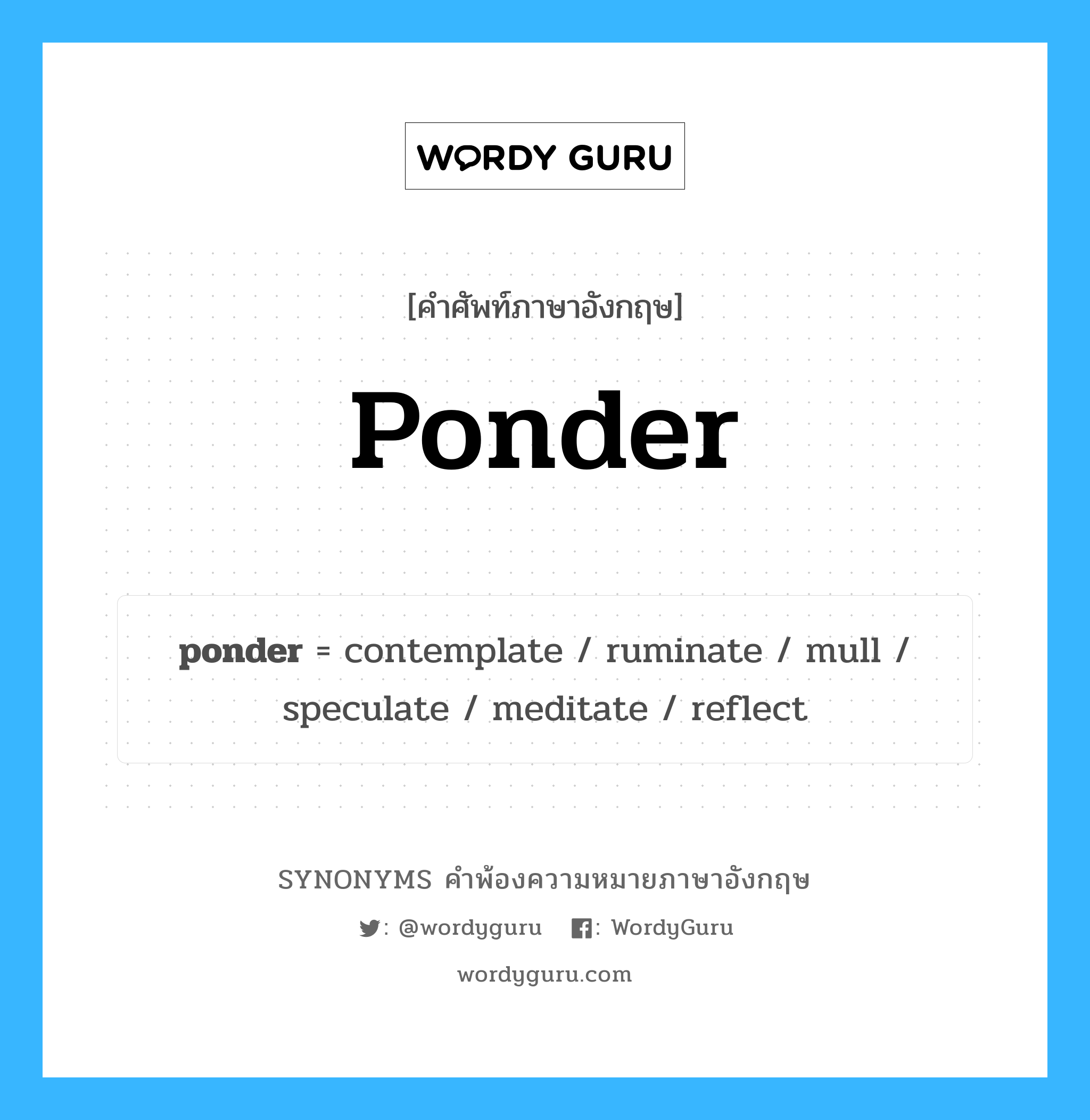 ponder คำพ้องความหมายภาษาอังกฤษ พร้อมคำแปลและตัวอย่าง, คำศัพท์ภาษาอังกฤษ ponder ความหมายคล้ายกันกับ ponder กลุ่มคำ กลุ่มคำกริยา แปลว่า ครุ่นคิด หมวด ponder, กลุ่มคำกริยา, กลุ่มคำนาม