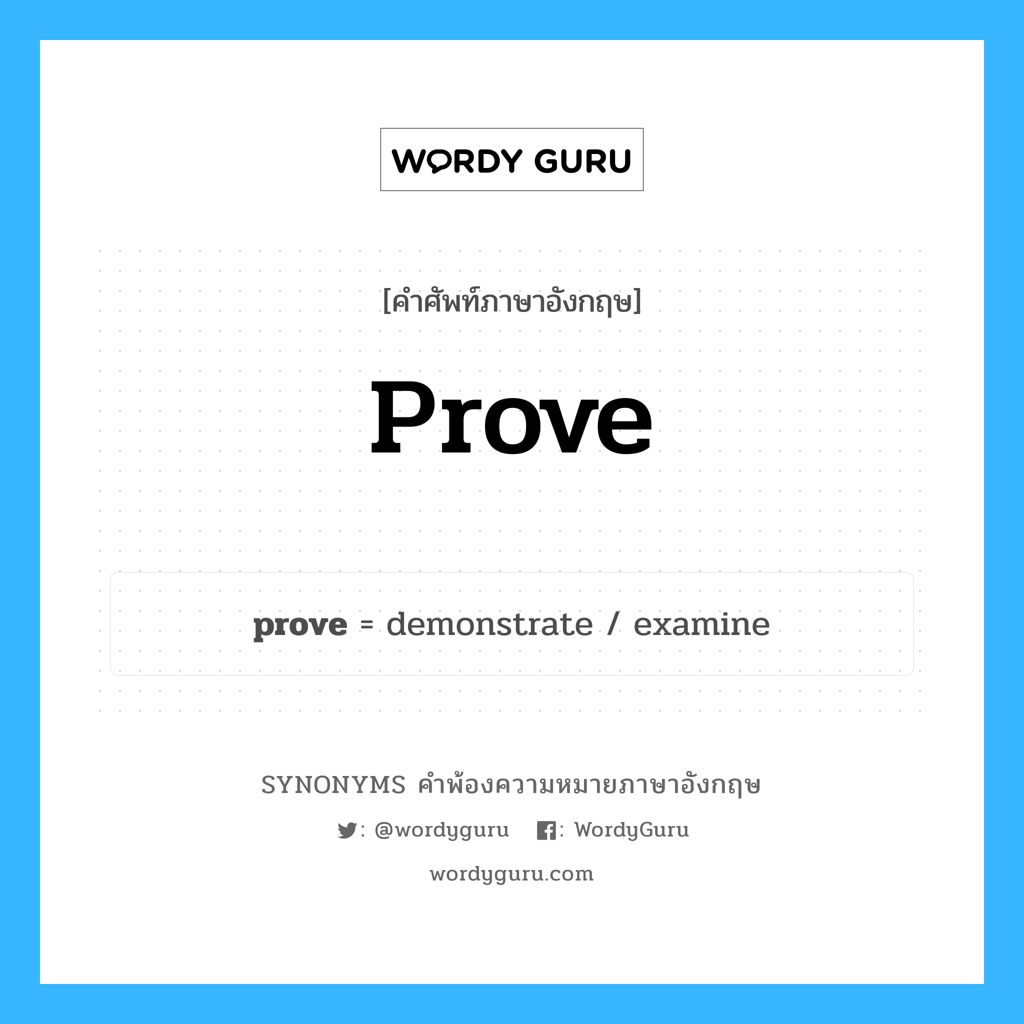 prove คำพ้องความหมายภาษาอังกฤษ พร้อมคำแปลและตัวอย่าง, คำศัพท์ภาษาอังกฤษ prove ความหมายคล้ายกันกับ prove กลุ่มคำ กลุ่มคำกริยา แปลว่า พิสูจน์ หมวด prove, กลุ่มคำกริยา, กลุ่มคำนาม