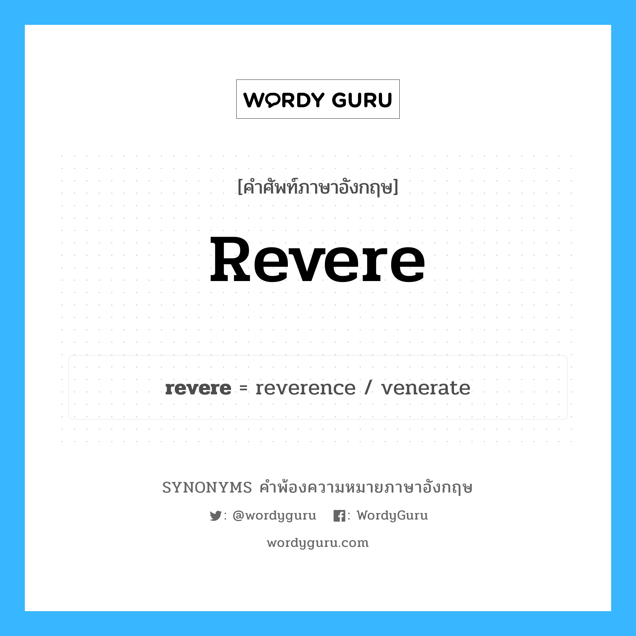 revere คำพ้องความหมายภาษาอังกฤษ พร้อมคำแปลและตัวอย่าง, คำศัพท์ภาษาอังกฤษ revere ความหมายคล้ายกันกับ revere กลุ่มคำ กลุ่มคำกริยา แปลว่า เคารพนับถือ, เคารพอย่างสูง หมวด revere, กลุ่มคำกริยา, กลุ่มคำนาม