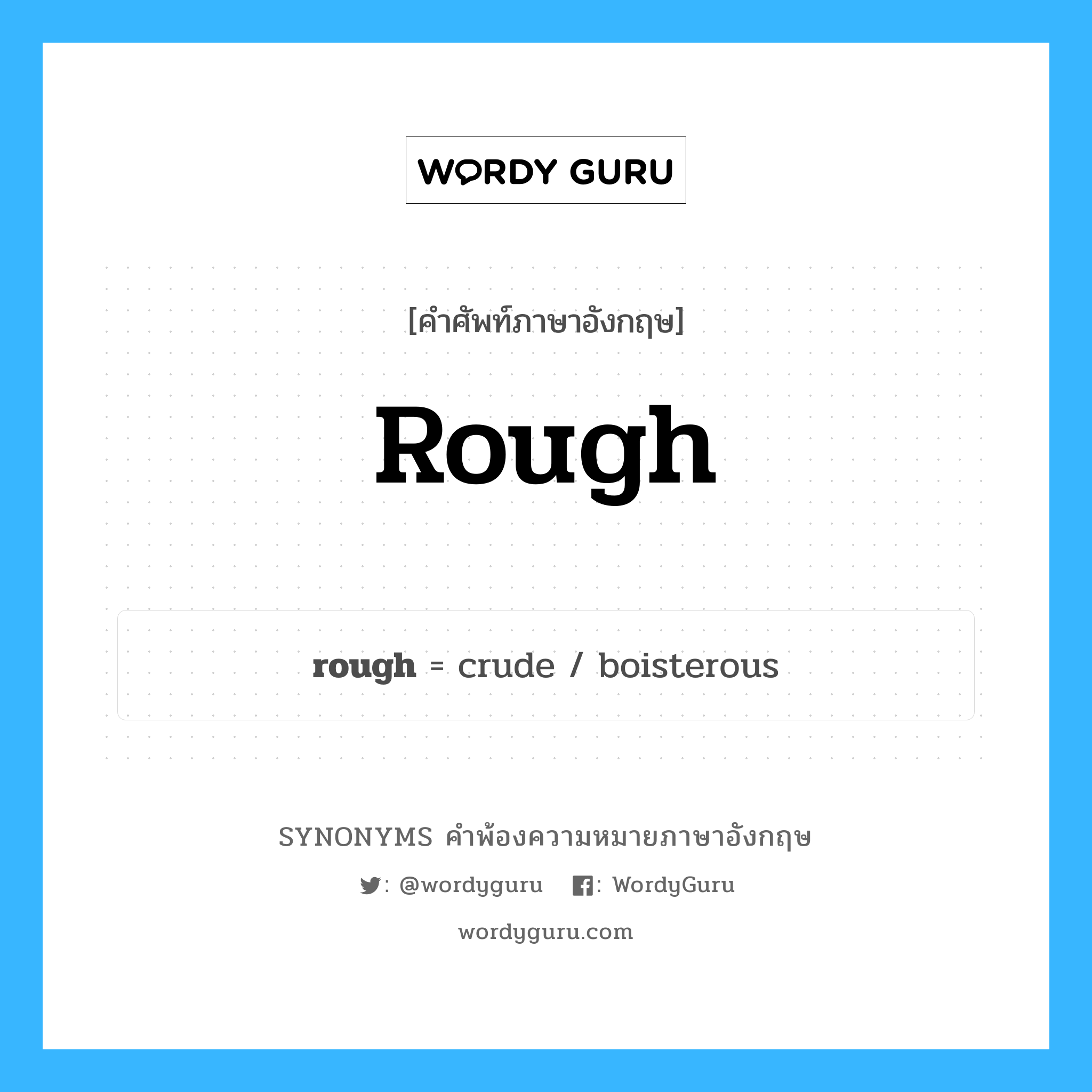 rough คำพ้องความหมายภาษาอังกฤษ พร้อมคำแปลและตัวอย่าง, คำศัพท์ภาษาอังกฤษ rough ความหมายคล้ายกันกับ rough กลุ่มคำ กลุ่มคำคุณศัพท์ แปลว่า หยาบ, ขรุขระ หมวด rough, กลุ่มคำกริยา, กลุ่มคำคุณศัพท์, กลุ่มคำนาม
