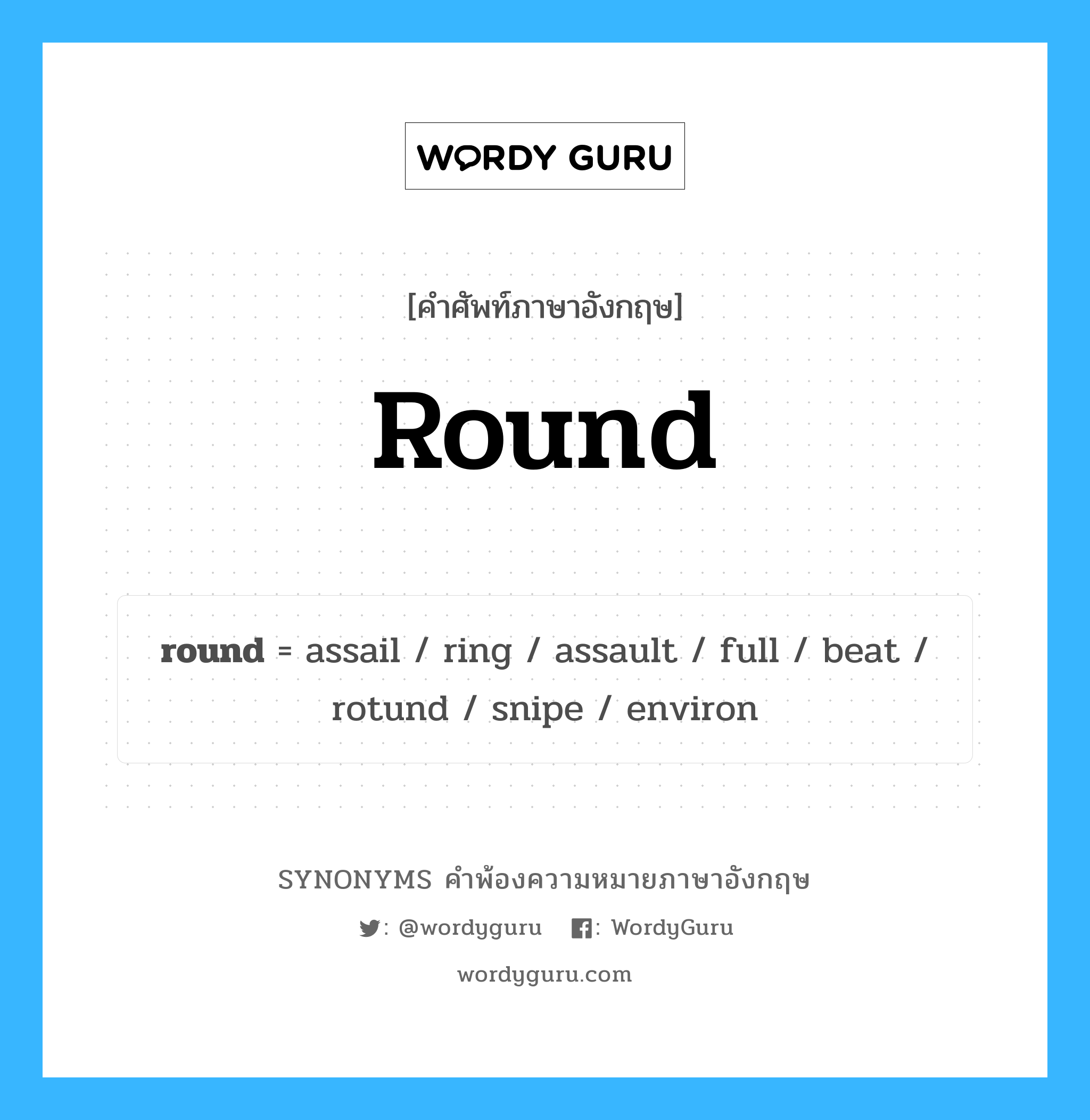 round คำพ้องความหมายภาษาอังกฤษ พร้อมคำแปลและตัวอย่าง, คำศัพท์ภาษาอังกฤษ round ความหมายคล้ายกันกับ round กลุ่มคำ กลุ่มคำคุณศัพท์ แปลว่า ซึ่งเคลื่อนเป็นวงกลม หมวด round, กลุ่มคำคุณศัพท์, กลุ่มคำนาม, กลุ่มคำวิเศษณ์