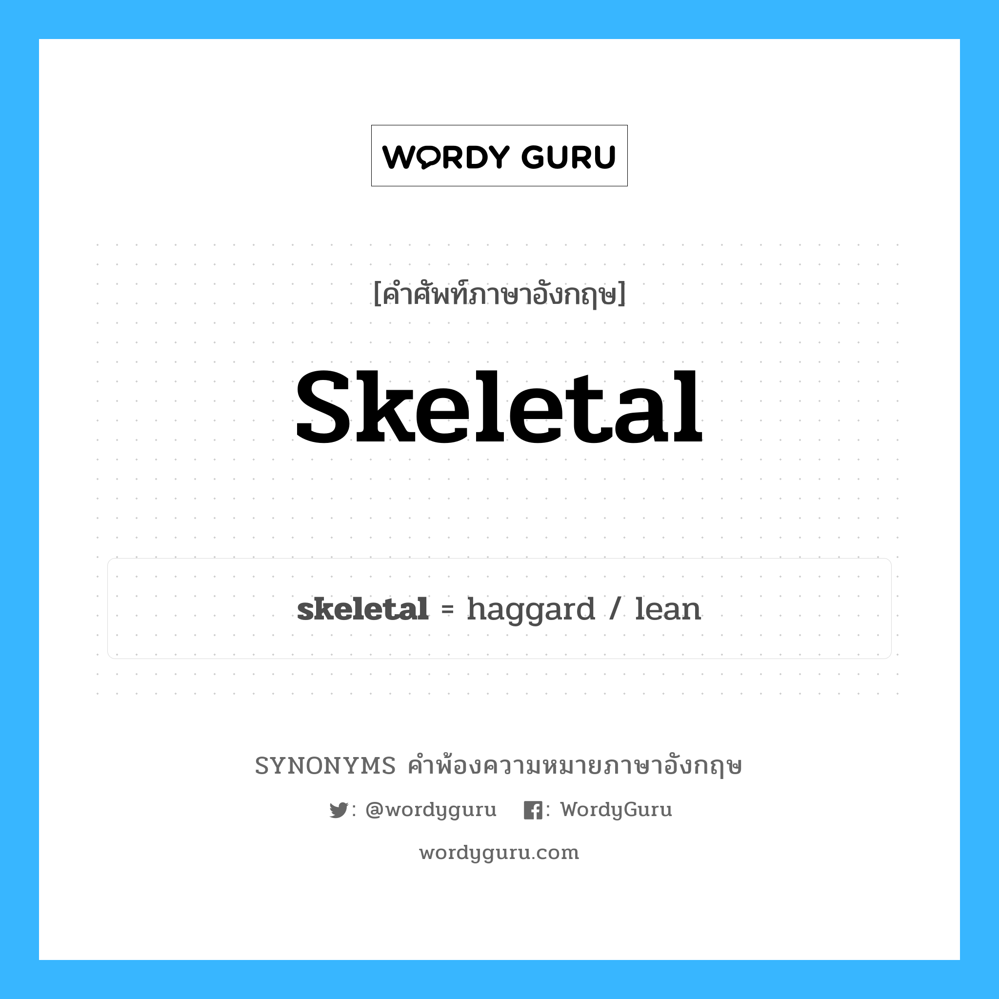 skeletal คำพ้องความหมายภาษาอังกฤษ พร้อมคำแปลและตัวอย่าง, คำศัพท์ภาษาอังกฤษ skeletal ความหมายคล้ายกันกับ skeletal กลุ่มคำ กลุ่มคำคุณศัพท์ แปลว่า เกี่ยวกับโครงกระดูก, เหมือนโครงกระดูก หมวด skeletal, กลุ่มคำคุณศัพท์, กลุ่มคำนาม