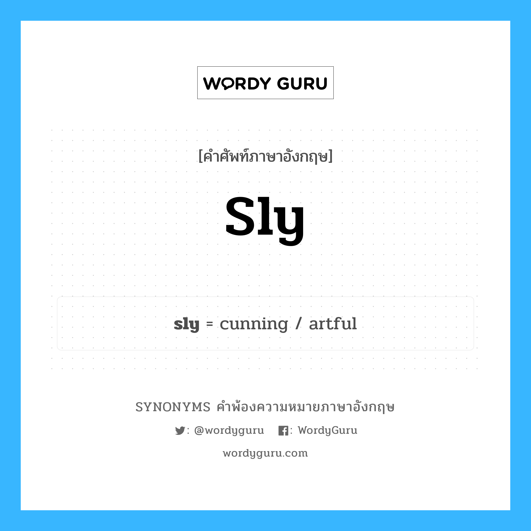 sly คำพ้องความหมายภาษาอังกฤษ พร้อมคำแปลและตัวอย่าง, คำศัพท์ภาษาอังกฤษ sly ความหมายคล้ายกันกับ sly กลุ่มคำ กลุ่มคำคุณศัพท์ แปลว่า ซึ่งทำอย่างลับๆ, ซึ่งแอบทำ หมวด sly, กลุ่มคำคุณศัพท์, กลุ่มคำนาม, กลุ่มคำวิเศษณ์