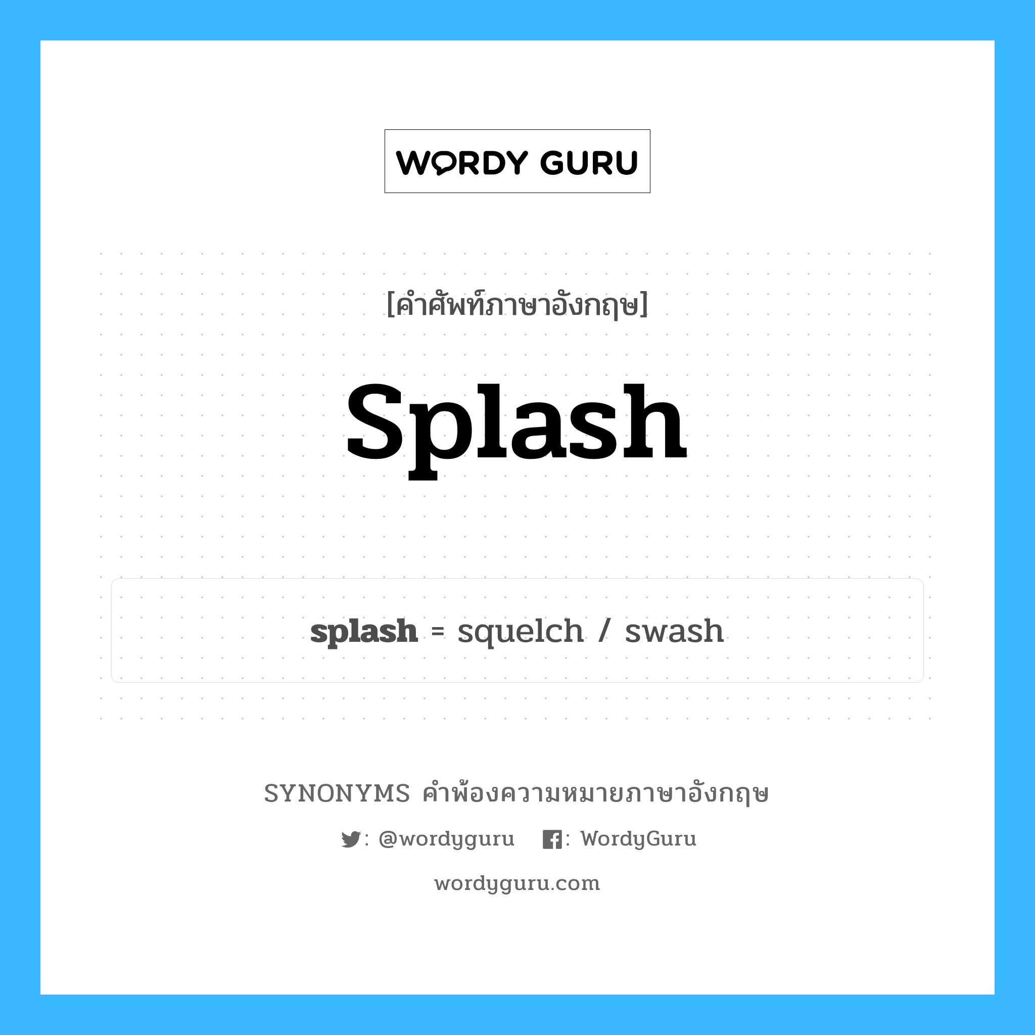 splash คำพ้องความหมายภาษาอังกฤษ พร้อมคำแปลและตัวอย่าง, คำศัพท์ภาษาอังกฤษ splash ความหมายคล้ายกันกับ splash กลุ่มคำ กลุ่มคำนาม แปลว่า สาด หมวด splash, กลุ่มคำกริยา, กลุ่มคำนาม
