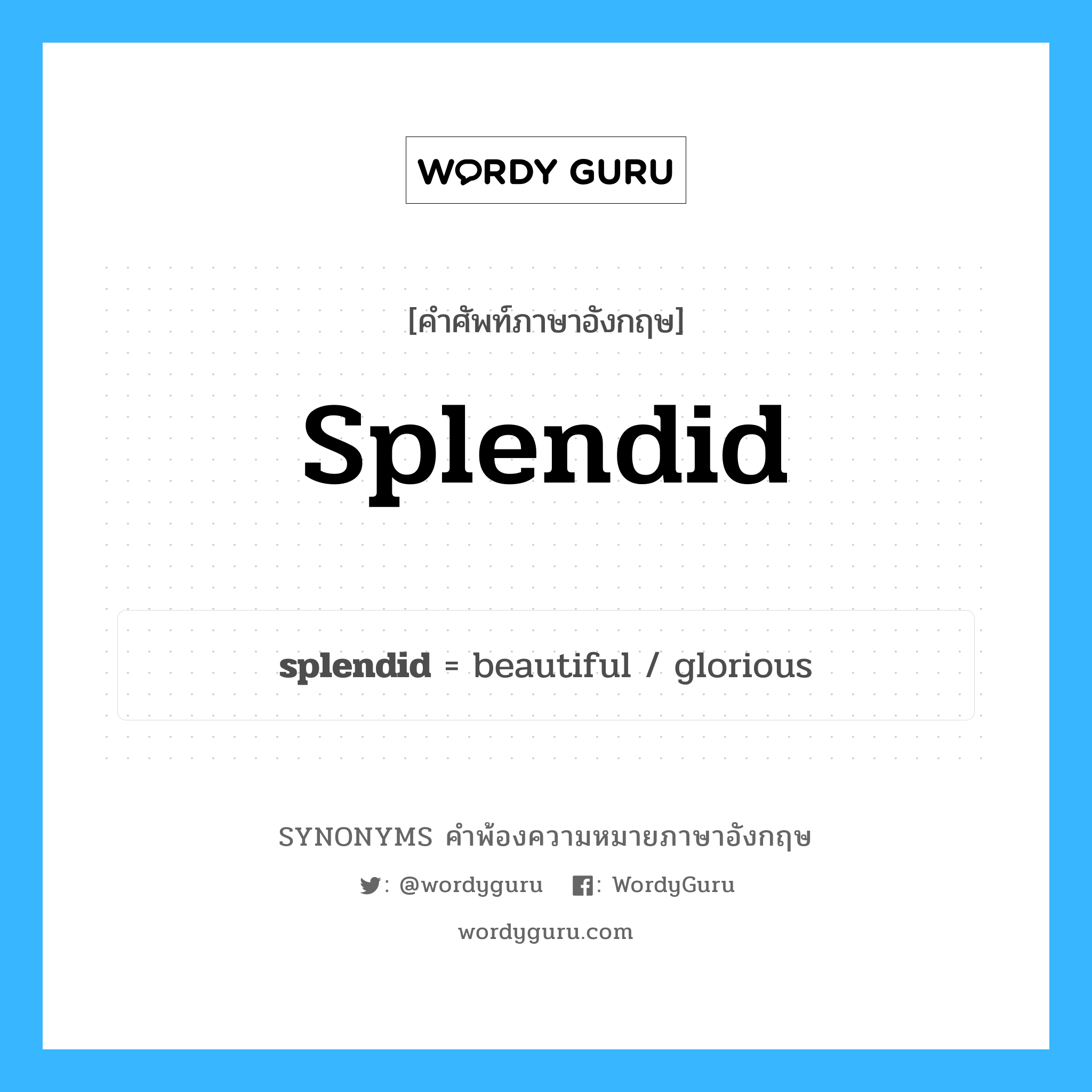 splendid คำพ้องความหมายภาษาอังกฤษ พร้อมคำแปลและตัวอย่าง, คำศัพท์ภาษาอังกฤษ splendid ความหมายคล้ายกันกับ splendid กลุ่มคำ กลุ่มคำคุณศัพท์ แปลว่า แจ่มจรัส, รุ่งโรจน์ หมวด splendid, กลุ่มคำคุณศัพท์