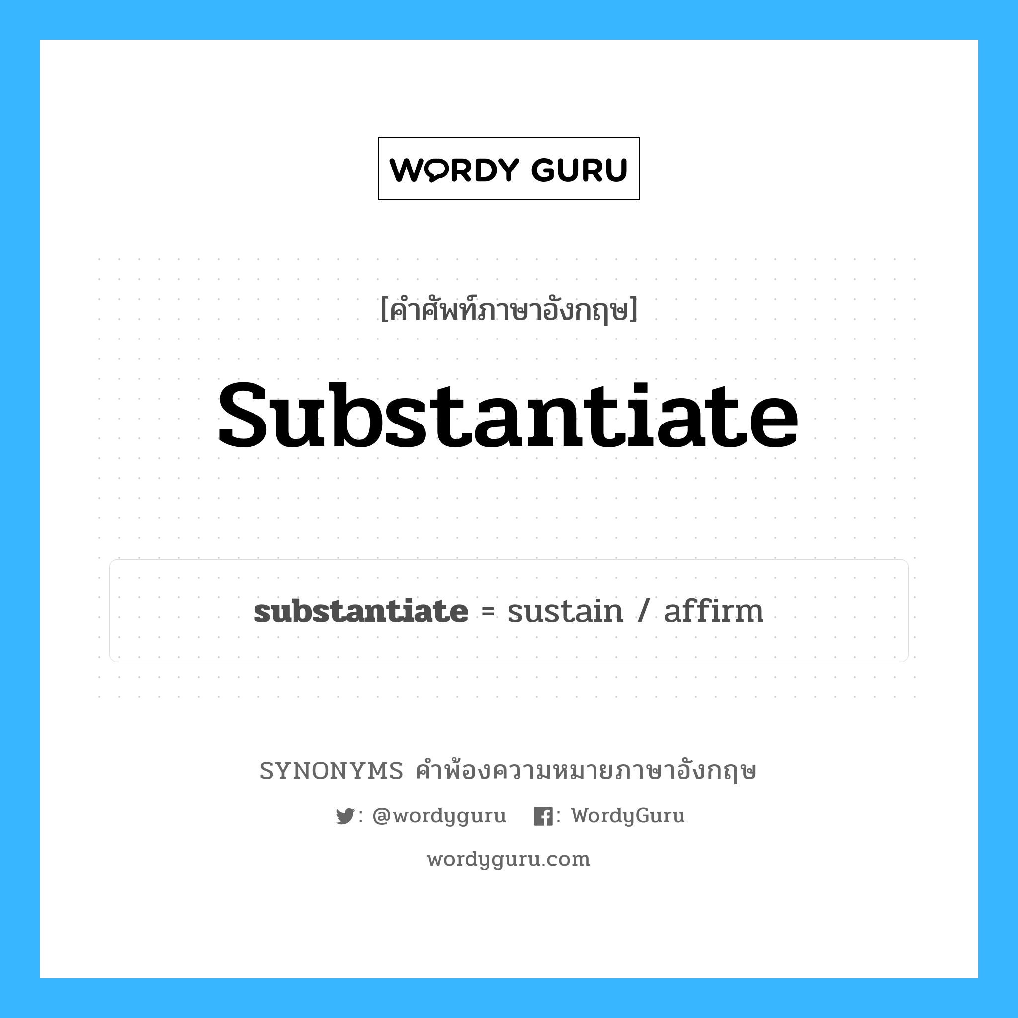 substantiate คำพ้องความหมายภาษาอังกฤษ พร้อมคำแปลและตัวอย่าง, คำศัพท์ภาษาอังกฤษ substantiate ความหมายคล้ายกันกับ substantiate กลุ่มคำ กลุ่มคำกริยา แปลว่า ทำให้มีตัวมีตน หมวด substantiate, กลุ่มคำกริยา