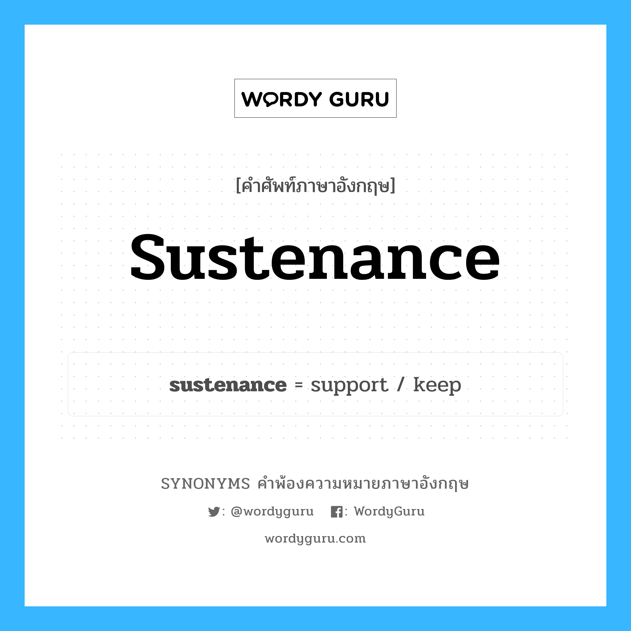 sustenance คำพ้องความหมายภาษาอังกฤษ พร้อมคำแปลและตัวอย่าง, คำศัพท์ภาษาอังกฤษ sustenance ความหมายคล้ายกันกับ sustenance กลุ่มคำ กลุ่มคำนาม แปลว่า การบำรุงเลี้ยง, การยังชีพ หมวด sustenance, กลุ่มคำนาม