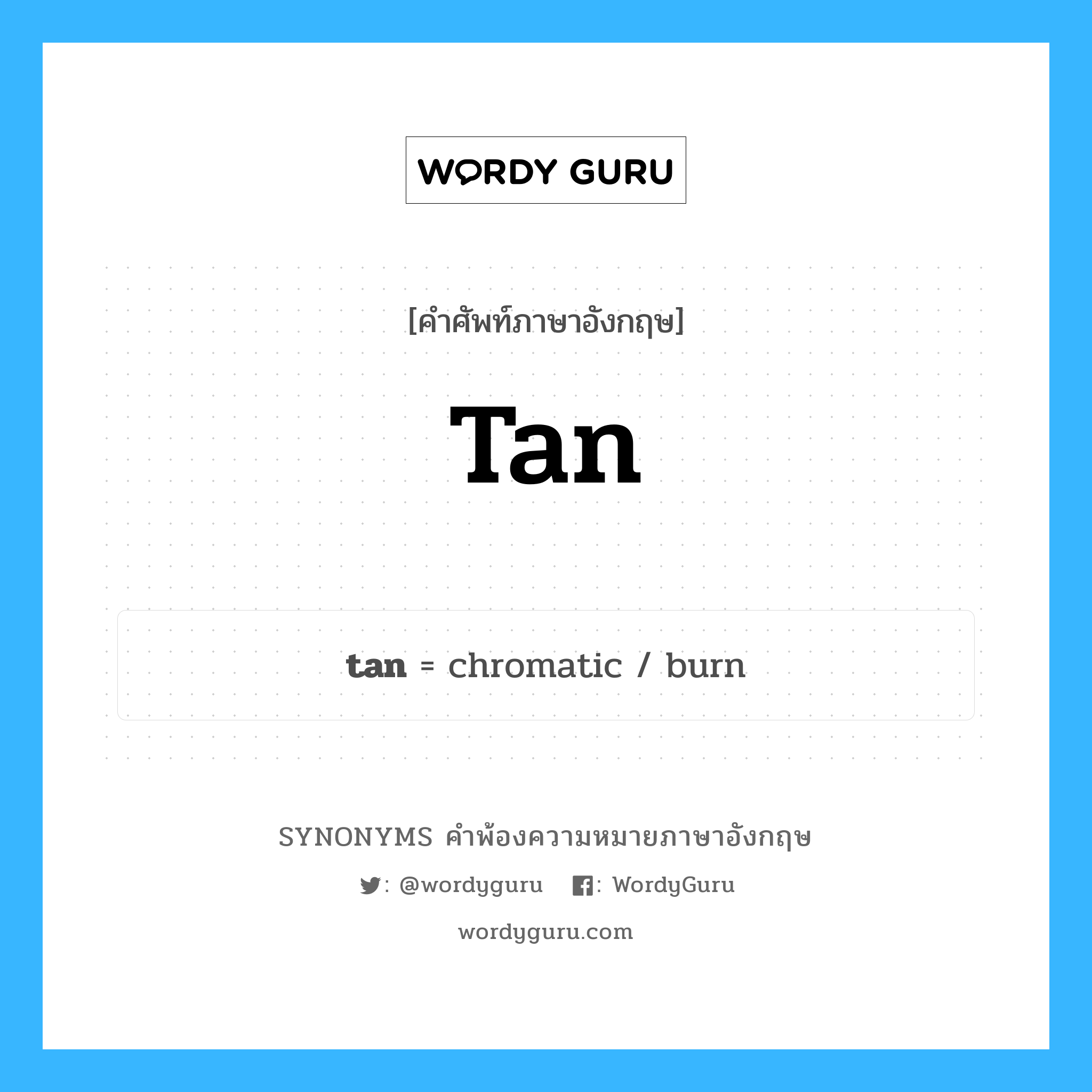 tan คำพ้องความหมายภาษาอังกฤษ พร้อมคำแปลและตัวอย่าง, คำศัพท์ภาษาอังกฤษ tan ความหมายคล้ายกันกับ tan กลุ่มคำ กลุ่มคำนาม แปลว่า ฟอกหนัง, ฟอก หมวด tan, กลุ่มคำกริยา, กลุ่มคำคุณศัพท์, กลุ่มคำนาม