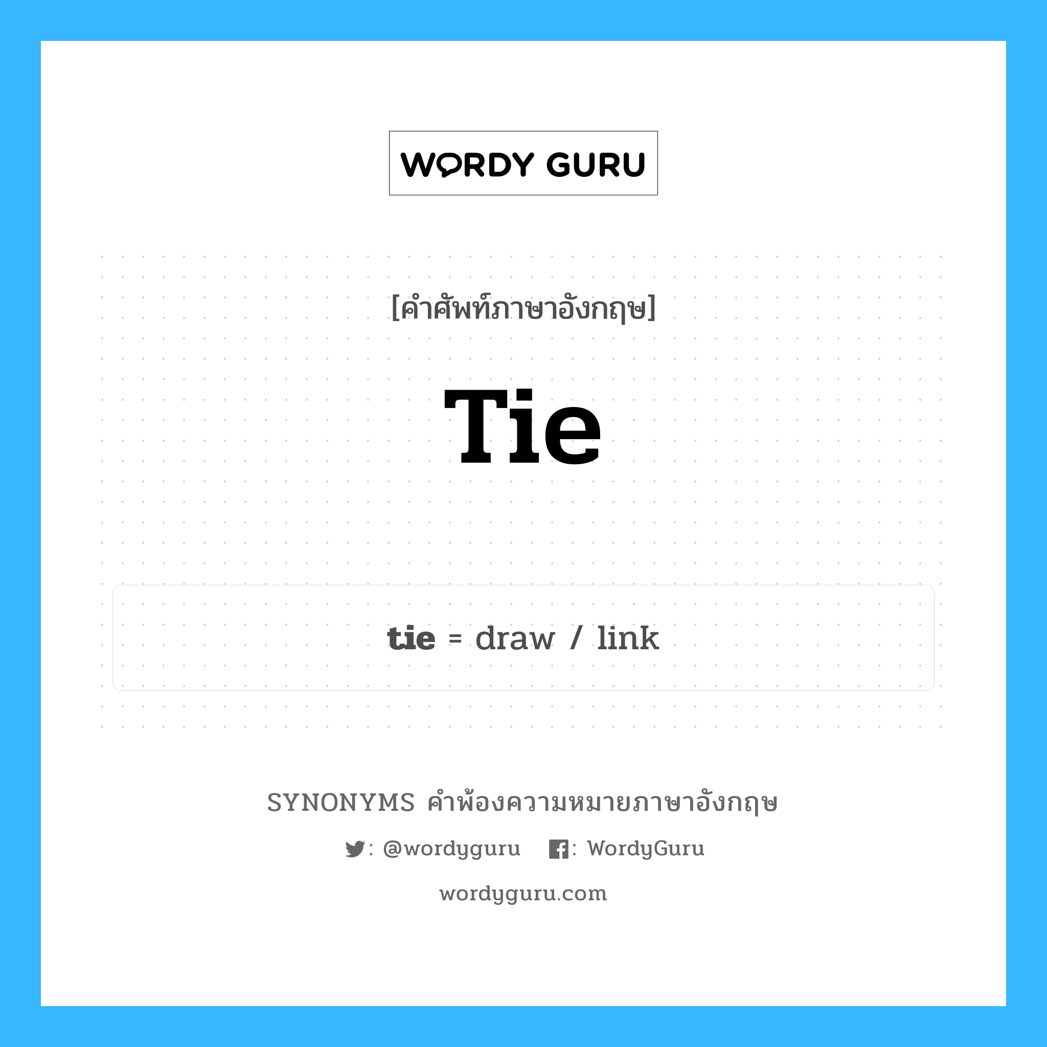 tie คำพ้องความหมายภาษาอังกฤษ พร้อมคำแปลและตัวอย่าง, คำศัพท์ภาษาอังกฤษ tie ความหมายคล้ายกันกับ tie กลุ่มคำ กลุ่มคำนาม แปลว่า ได้แต้มหรือคะแนนเท่ากัน, เสมอกัน หมวด tie, กลุ่มคำกริยา, กลุ่มคำนาม