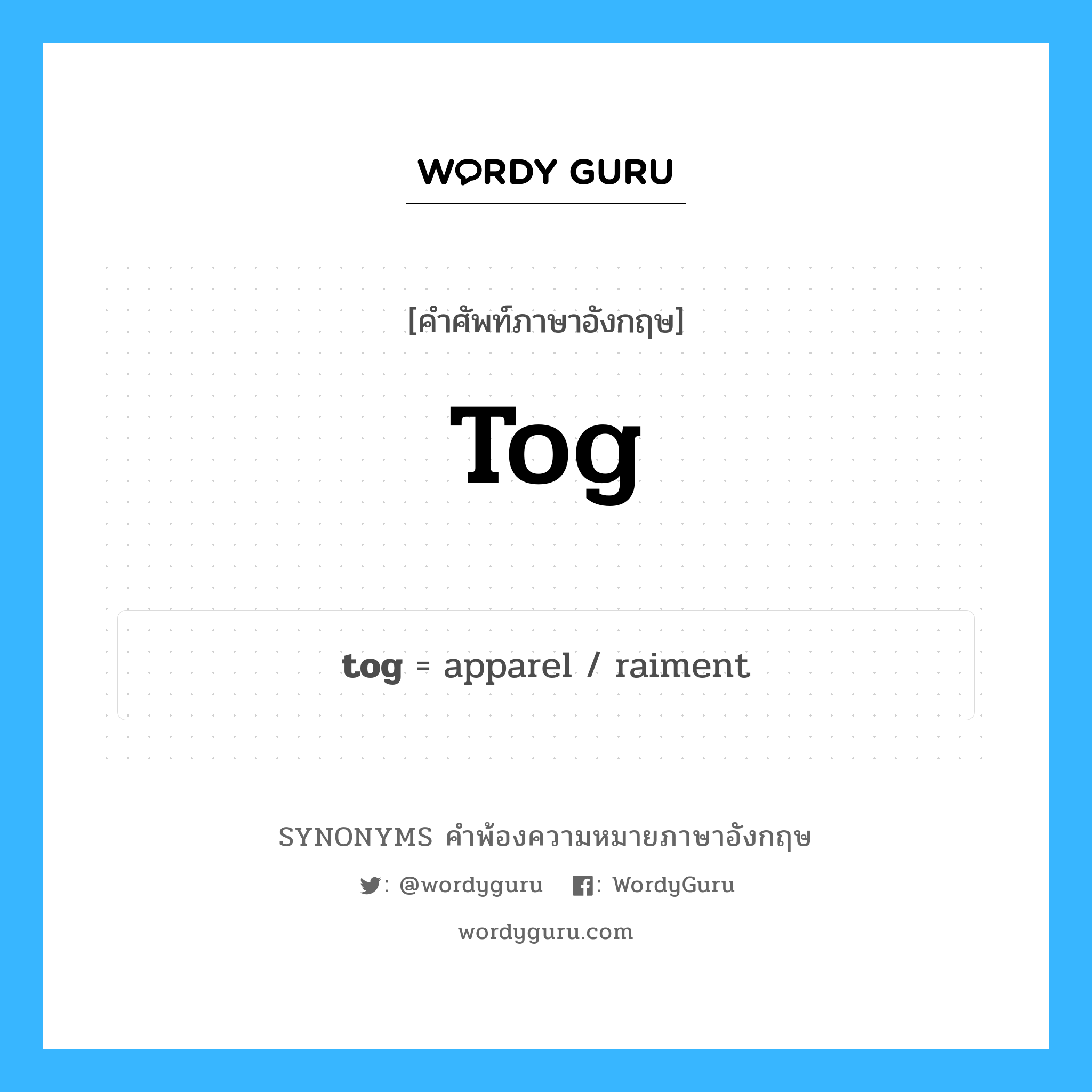 tog คำพ้องความหมายภาษาอังกฤษ พร้อมคำแปลและตัวอย่าง, คำศัพท์ภาษาอังกฤษ tog ความหมายคล้ายกันกับ tog กลุ่มคำ กลุ่มคำนาม แปลว่า เสื้อผ้า (คำไม่เป็นทางการ) หมวด tog, กลุ่มคำกริยา, กลุ่มคำนาม, กลุ่มคำวิเศษณ์