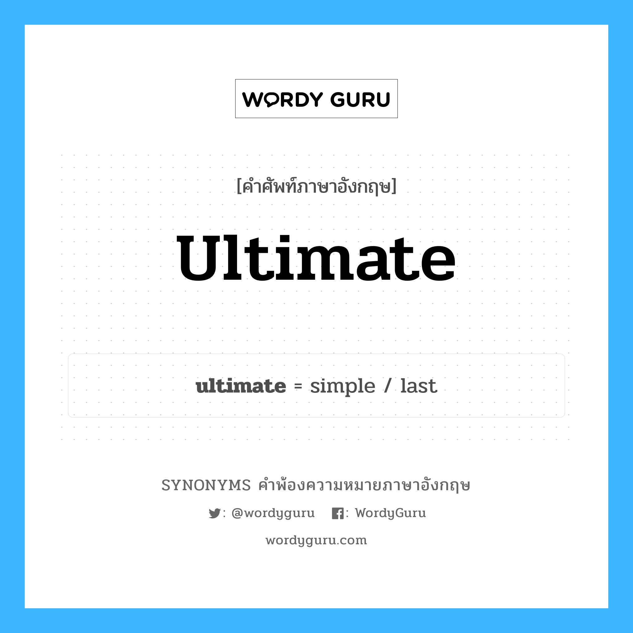 ultimate คำพ้องความหมายภาษาอังกฤษ พร้อมคำแปลและตัวอย่าง, คำศัพท์ภาษาอังกฤษ ultimate ความหมายคล้ายกันกับ ultimate กลุ่มคำ กลุ่มคำคุณศัพท์ แปลว่า สุดท้าย หมวด ultimate, กลุ่มคำกริยา, กลุ่มคำคุณศัพท์, กลุ่มคำนาม