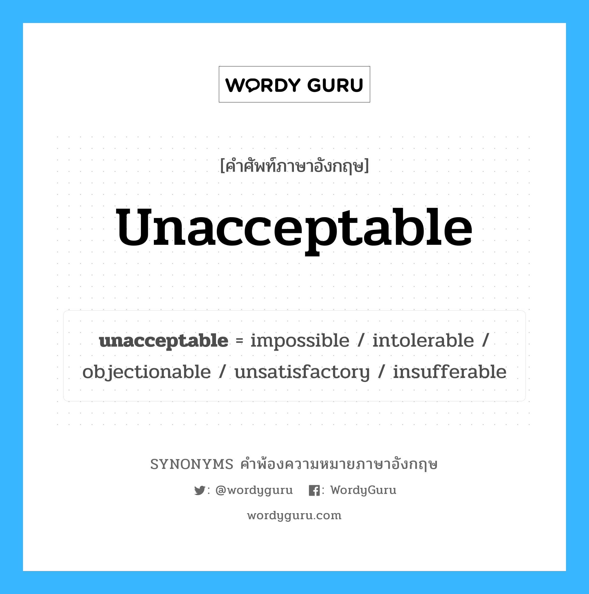 unacceptable คำพ้องความหมายภาษาอังกฤษ พร้อมคำแปลและตัวอย่าง, คำศัพท์ภาษาอังกฤษ unacceptable ความหมายคล้ายกันกับ unacceptable กลุ่มคำ กลุ่มคำคุณศัพท์ แปลว่า ซึ่งไม่สามารถยอมรับได้, ซึ่งไม่เป็นที่ยอมรับ หมวด unacceptable, กลุ่มคำคุณศัพท์, กลุ่มคำนาม