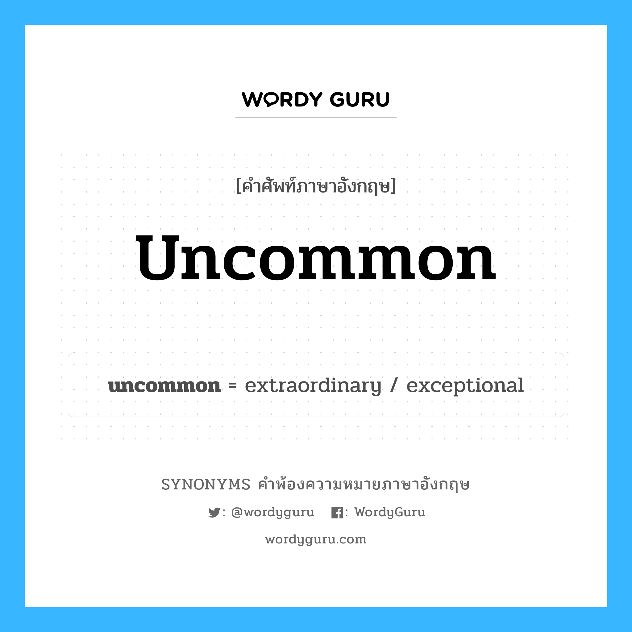 uncommon คำพ้องความหมายภาษาอังกฤษ พร้อมคำแปลและตัวอย่าง, คำศัพท์ภาษาอังกฤษ uncommon ความหมายคล้ายกันกับ uncommon กลุ่มคำ กลุ่มคำคุณศัพท์ แปลว่า ไม่ธรรมดา หมวด uncommon, กลุ่มคำคุณศัพท์, กลุ่มคำวิเศษณ์