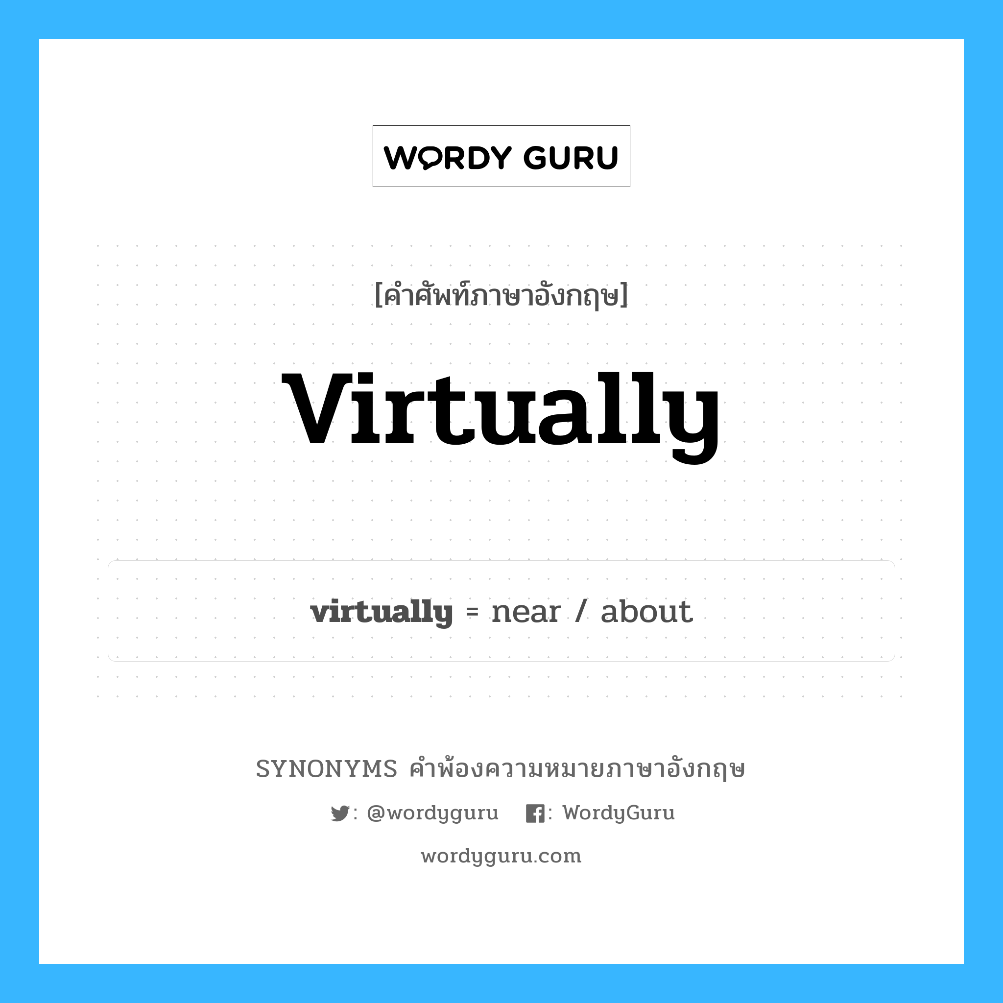 virtually คำพ้องความหมายภาษาอังกฤษ พร้อมคำแปลและตัวอย่าง, คำศัพท์ภาษาอังกฤษ virtually ความหมายคล้ายกันกับ virtually กลุ่มคำ กลุ่มคำวิเศษณ์ แปลว่า อย่างแท้จริง หมวด virtually, กลุ่มคำวิเศษณ์