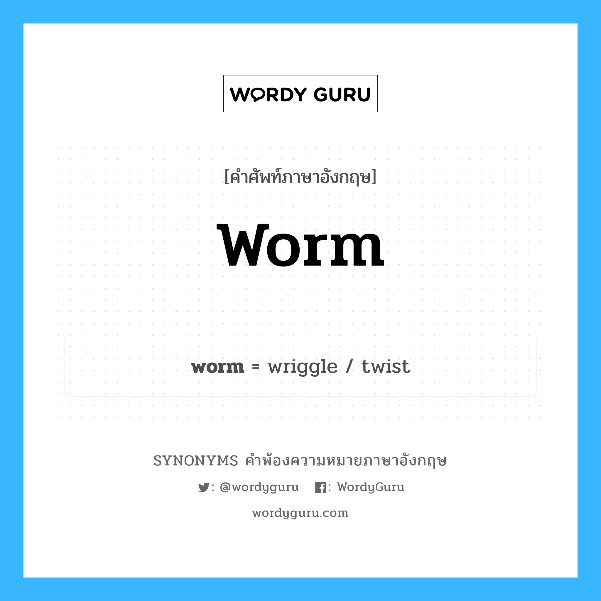 worm คำพ้องความหมายภาษาอังกฤษ พร้อมคำแปลและตัวอย่าง, คำศัพท์ภาษาอังกฤษ worm ความหมายคล้ายกันกับ worm กลุ่มคำ กลุ่มคำนาม แปลว่า คนประจบสอพลอ (การดูถูก), คนน่ารังเกียจ หมวด worm, กลุ่มคำกริยา, กลุ่มคำนาม