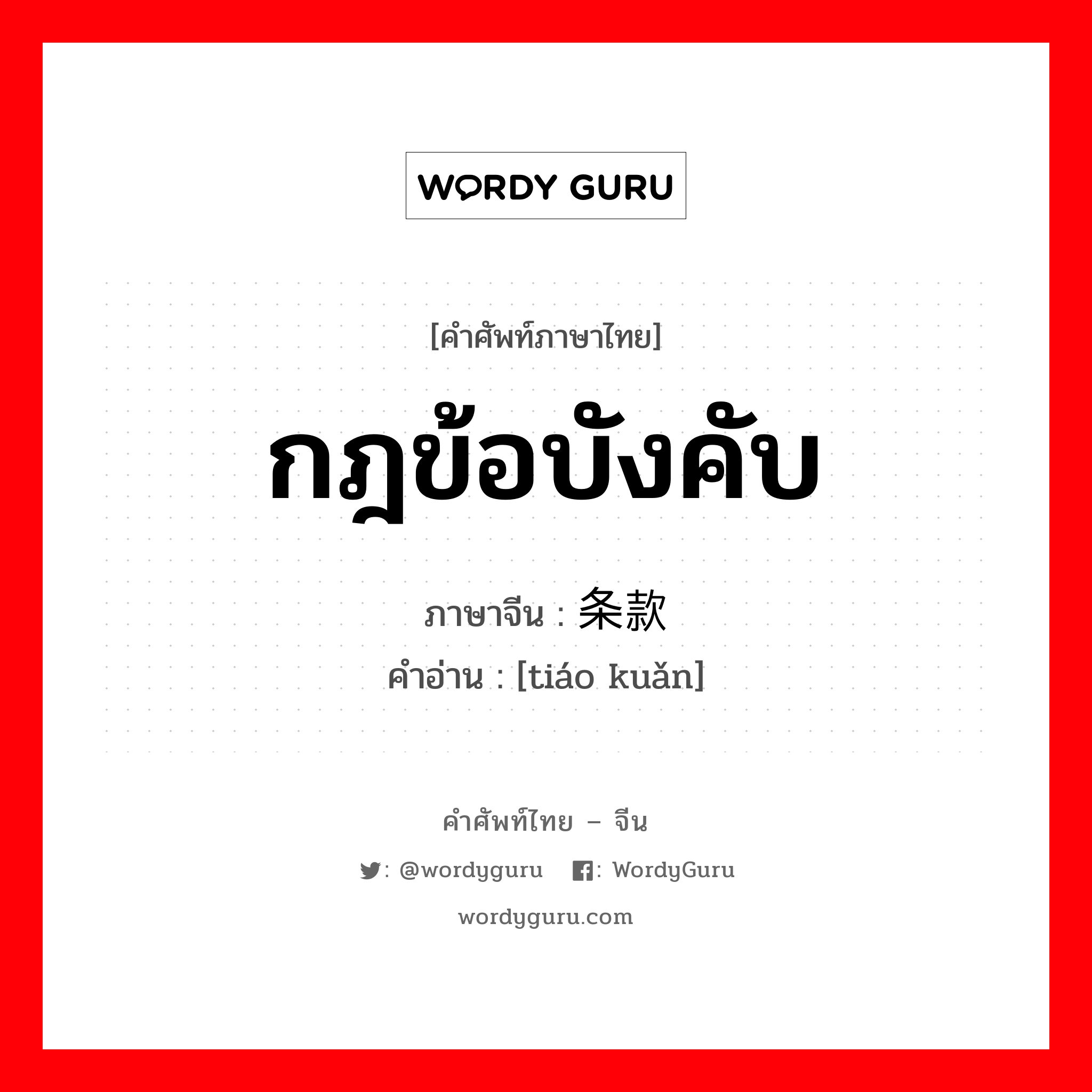 条款 ภาษาไทย?, คำศัพท์ภาษาไทย - จีน 条款 ภาษาจีน กฎข้อบังคับ คำอ่าน [tiáo kuǎn]