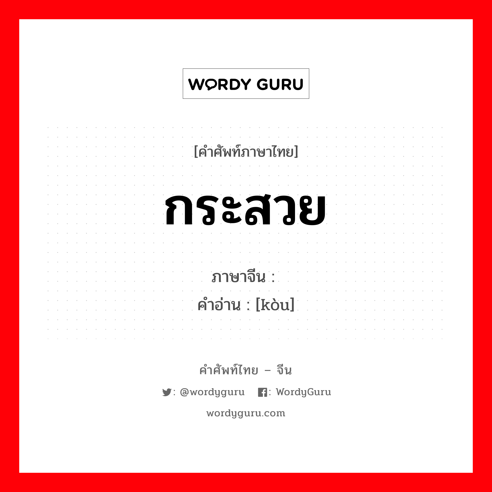 กระสวย ภาษาจีนคืออะไร, คำศัพท์ภาษาไทย - จีน กระสวย ภาษาจีน 筘 คำอ่าน [kòu]