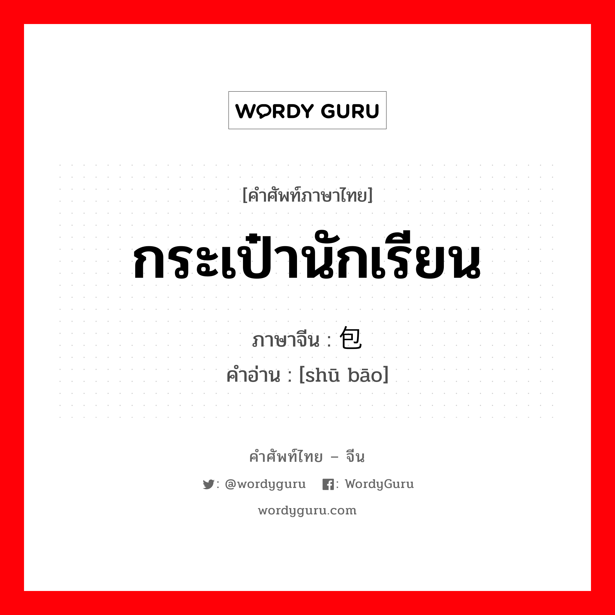 书包 ภาษาไทย?, คำศัพท์ภาษาไทย - จีน 书包 ภาษาจีน กระเป๋านักเรียน คำอ่าน [shū bāo]