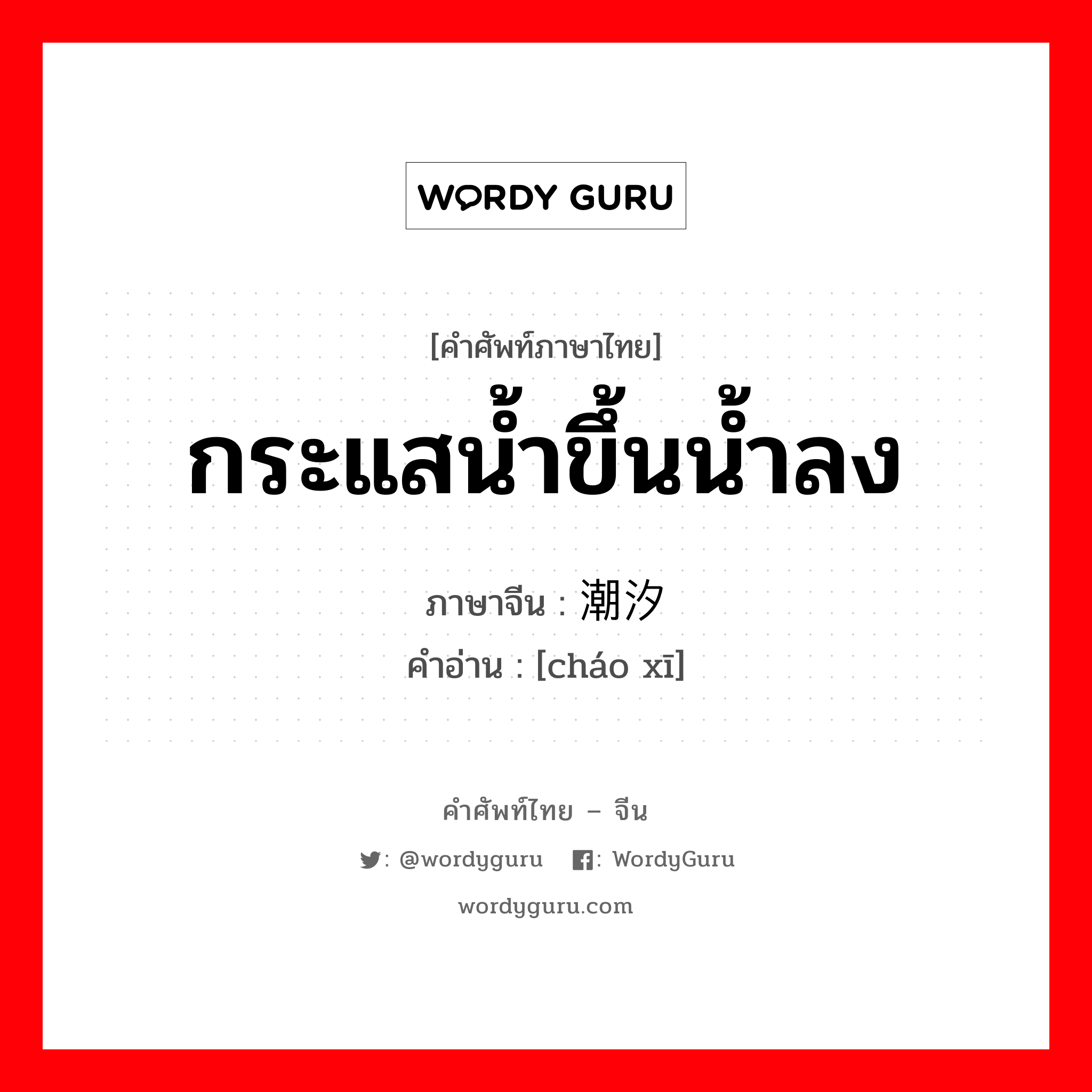 潮汐 ภาษาไทย?, คำศัพท์ภาษาไทย - จีน 潮汐 ภาษาจีน กระแสน้ำขึ้นน้ำลง คำอ่าน [cháo xī]